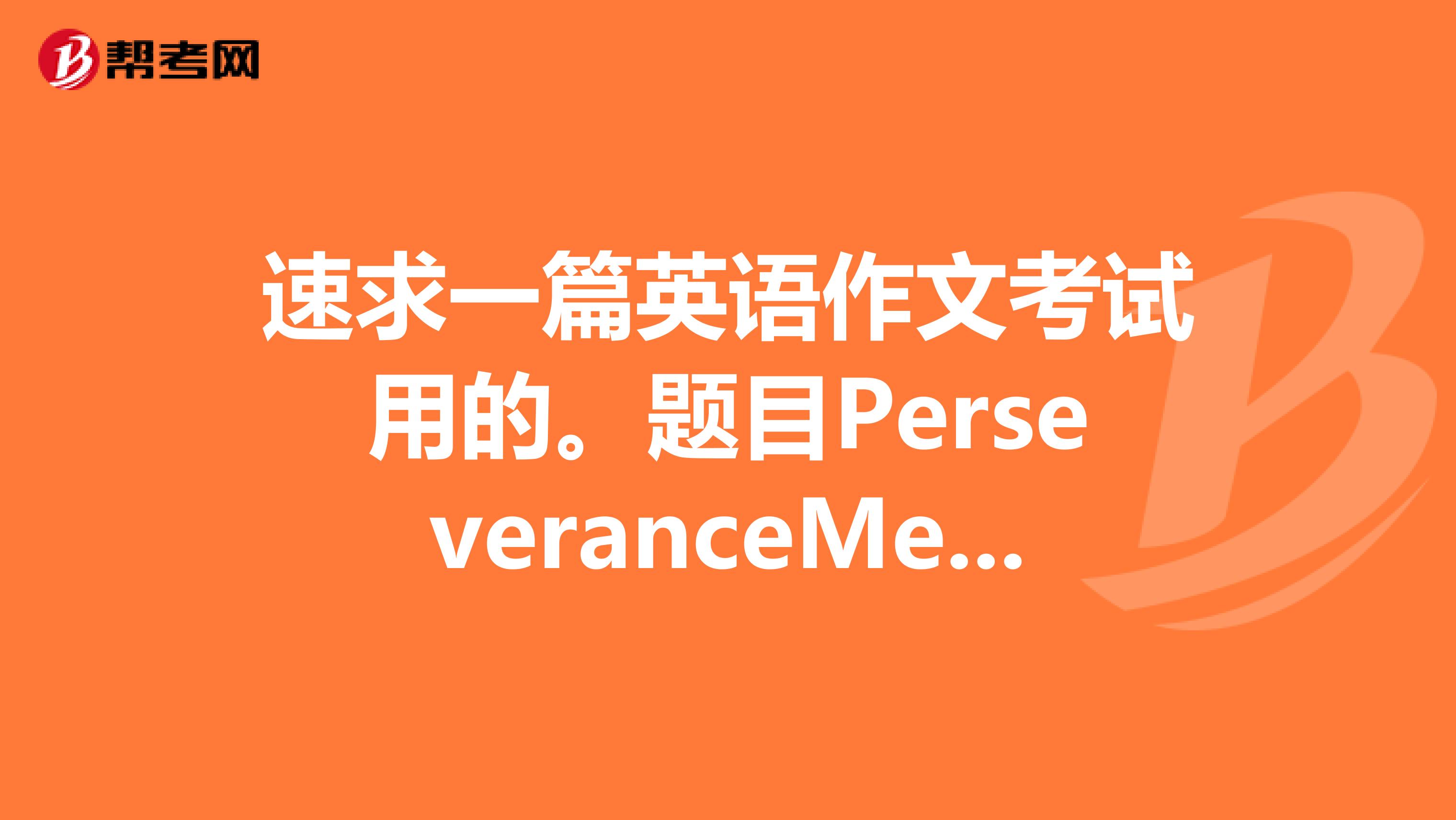速求一篇英语作文考试用的.题目perseverancemeansvictory