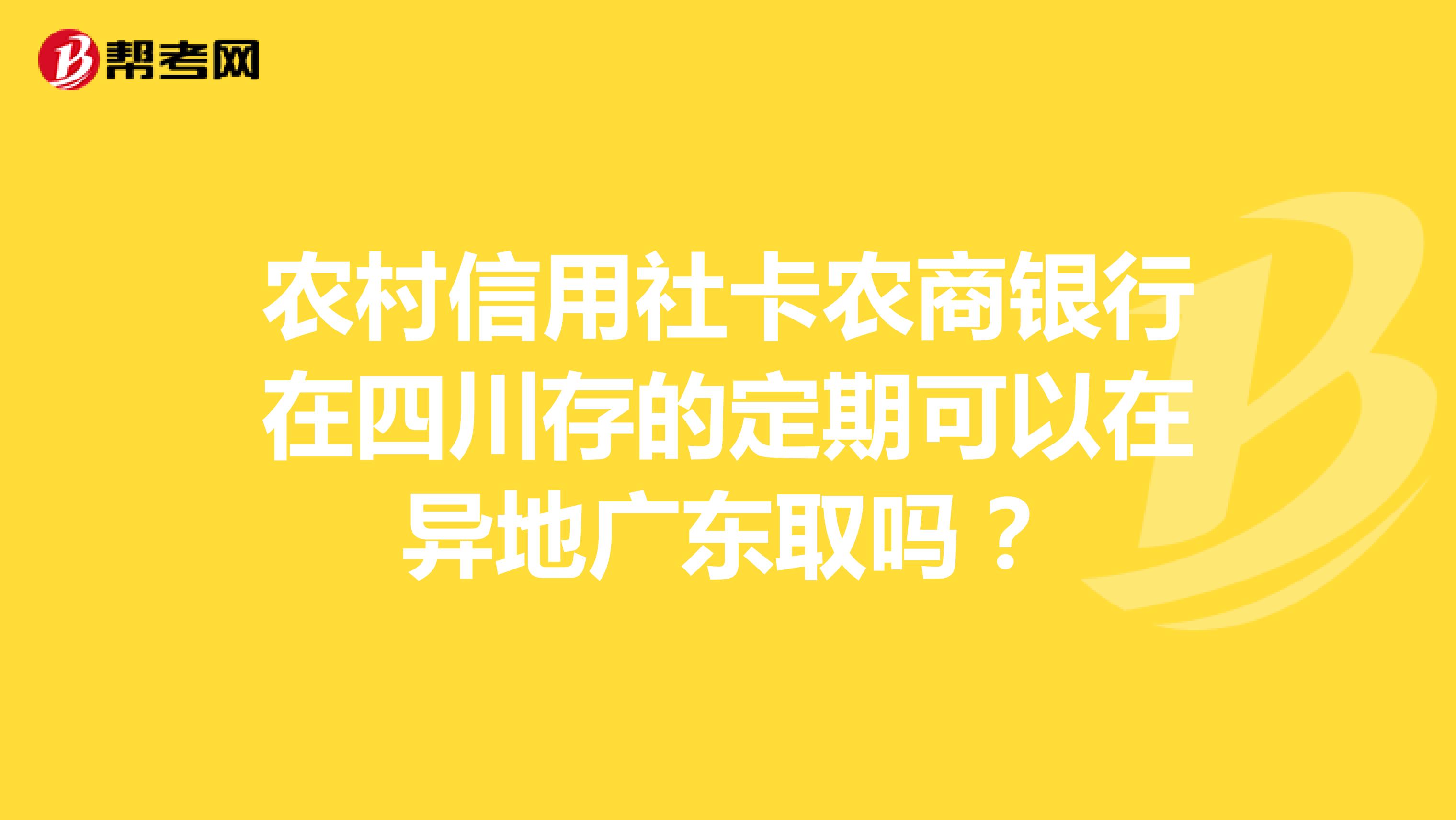 农村信用社卡农商银行在四川存的定期可以在异地广东取吗?