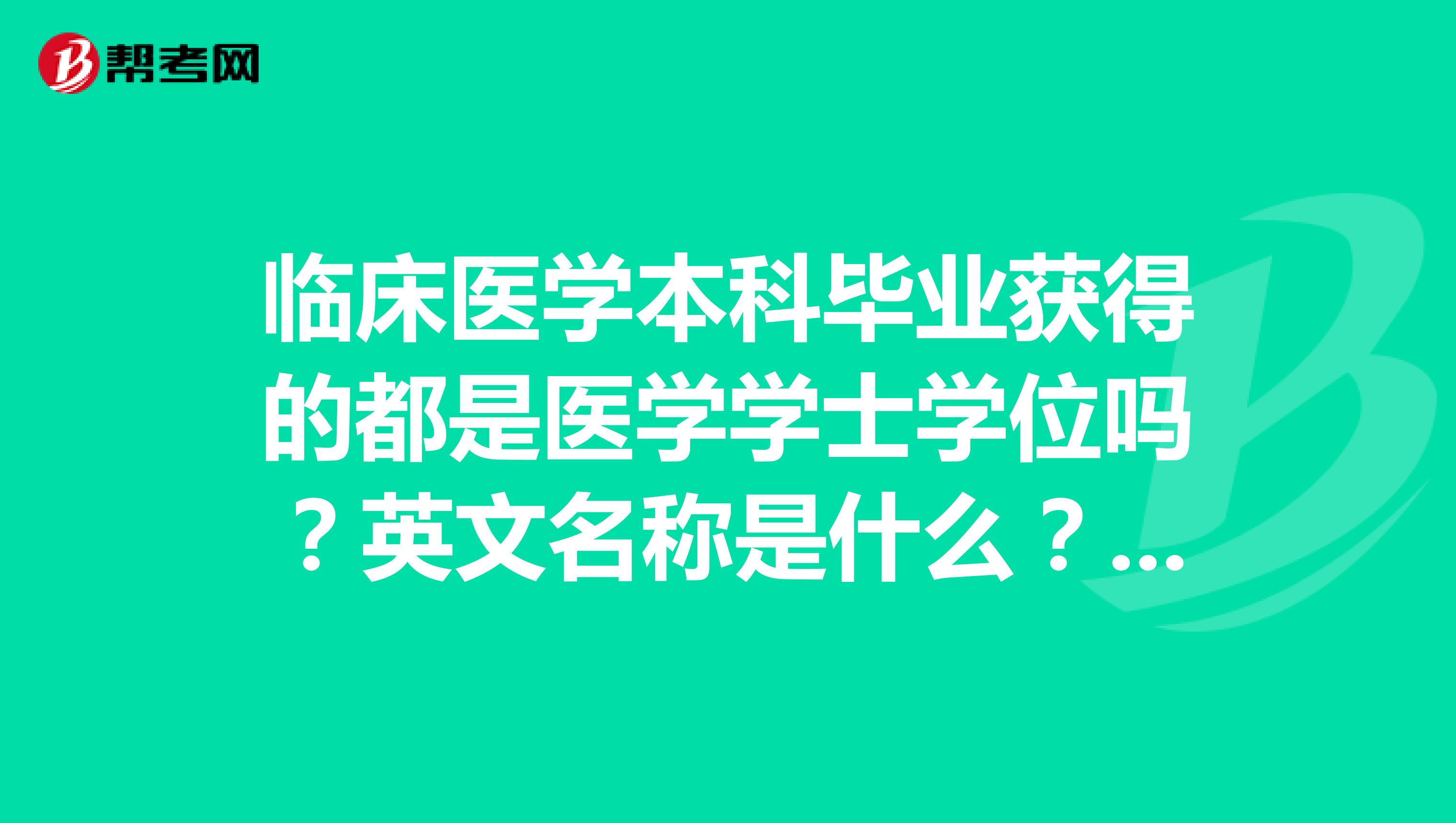 临床医学本科毕业获得的都是医学学士学位吗?英文名称是什么?谢谢