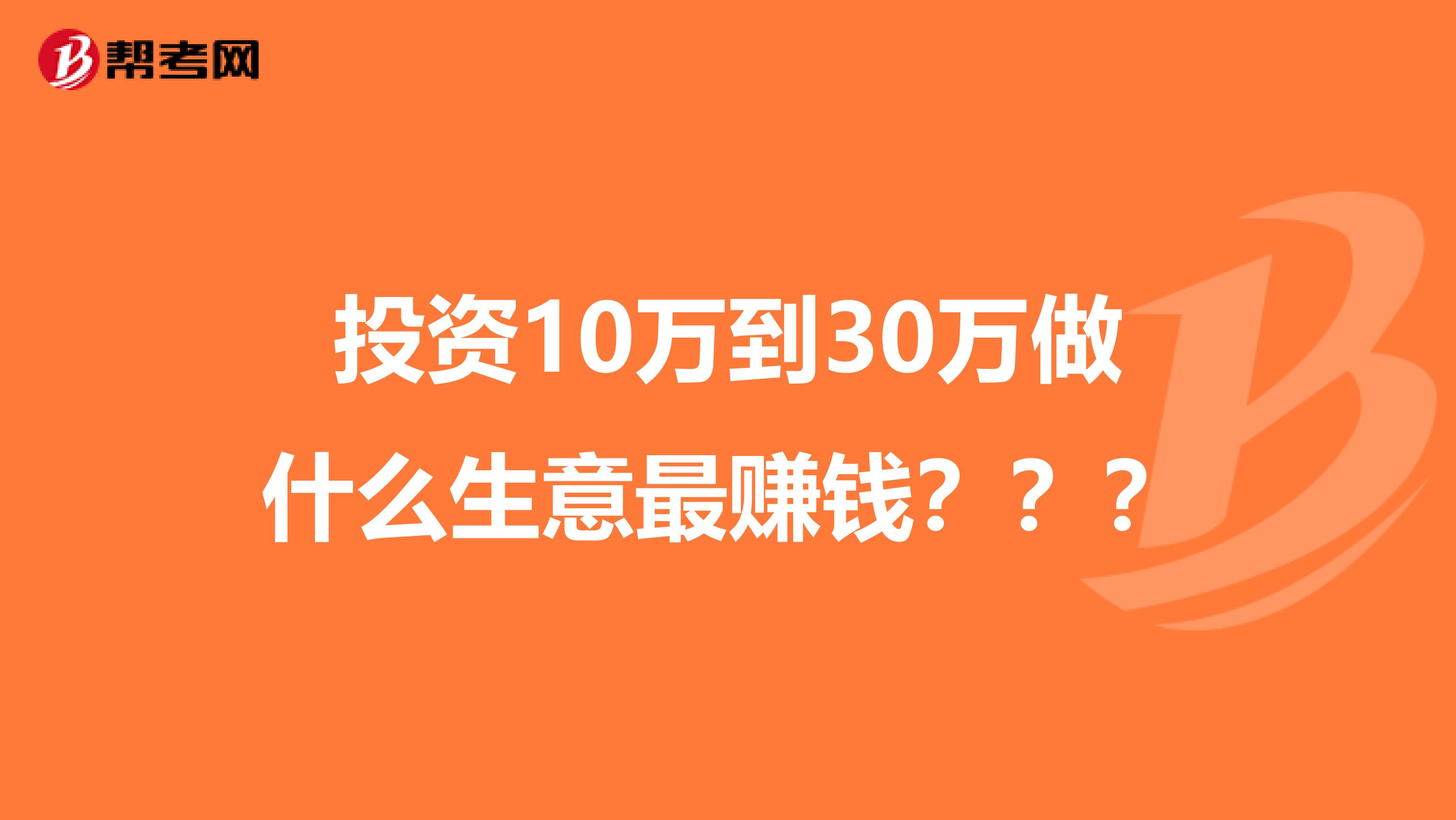 投资10万到30万做什么生意最赚钱?