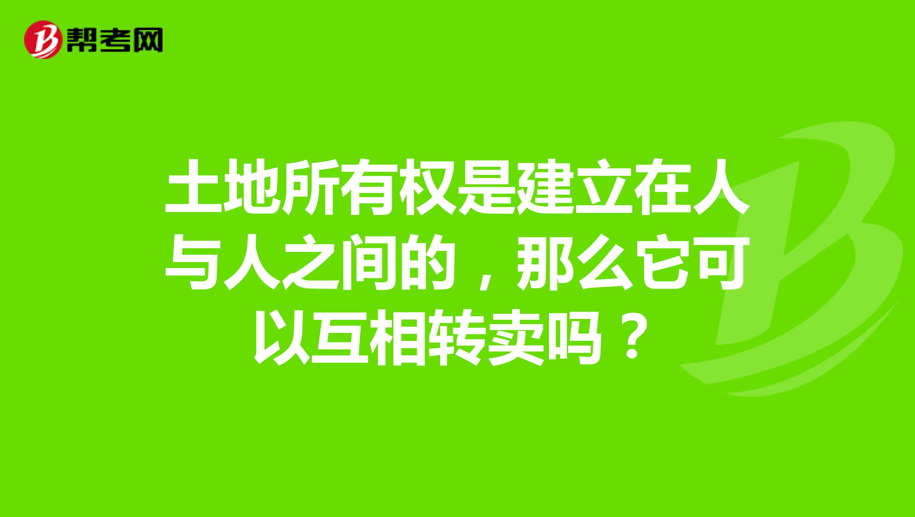 土地所有权是建立在人与人之间的,那么它可以互相转卖吗?