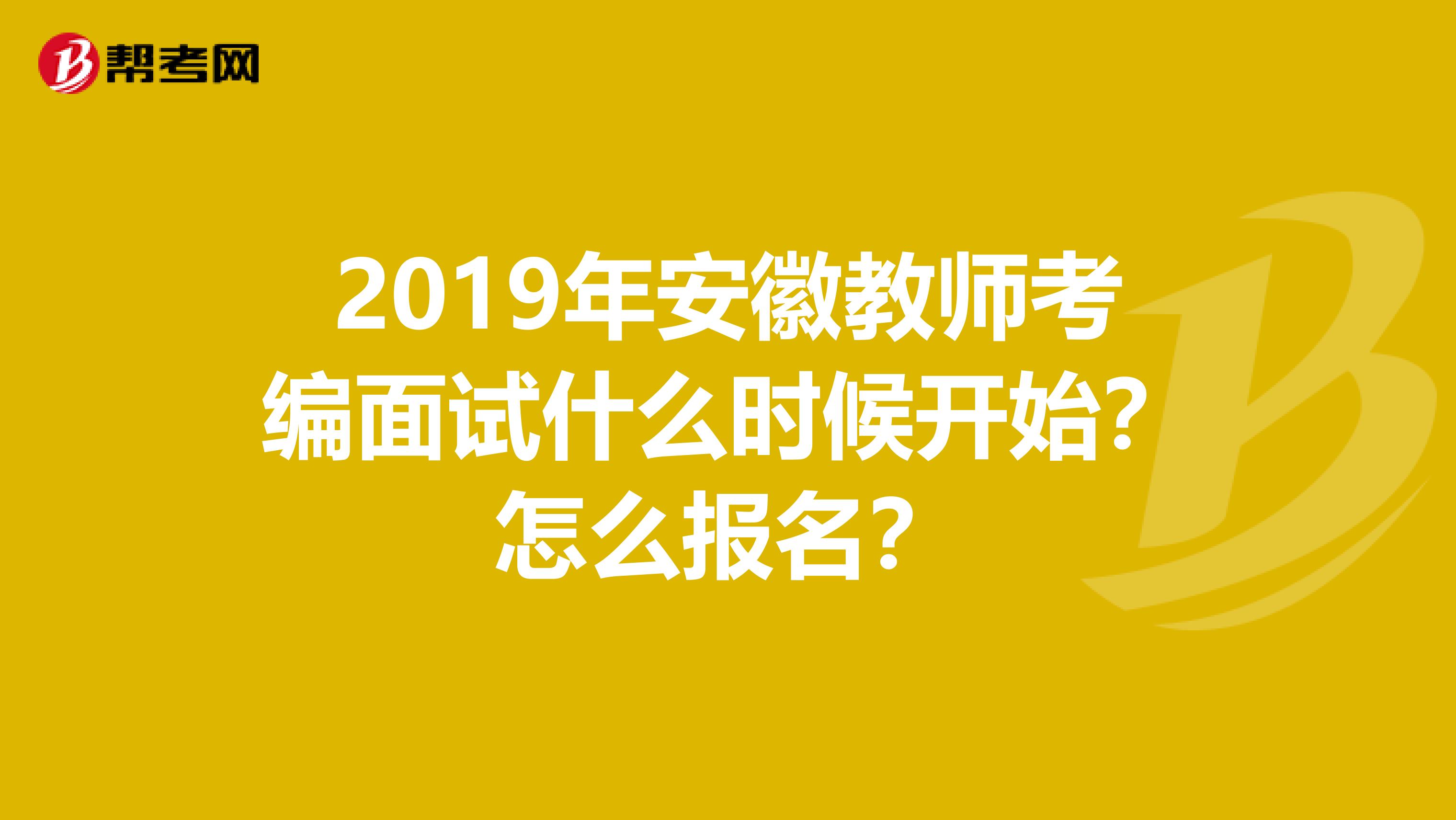 2019年安徽教师考编面试什么时候开始?怎么报名?