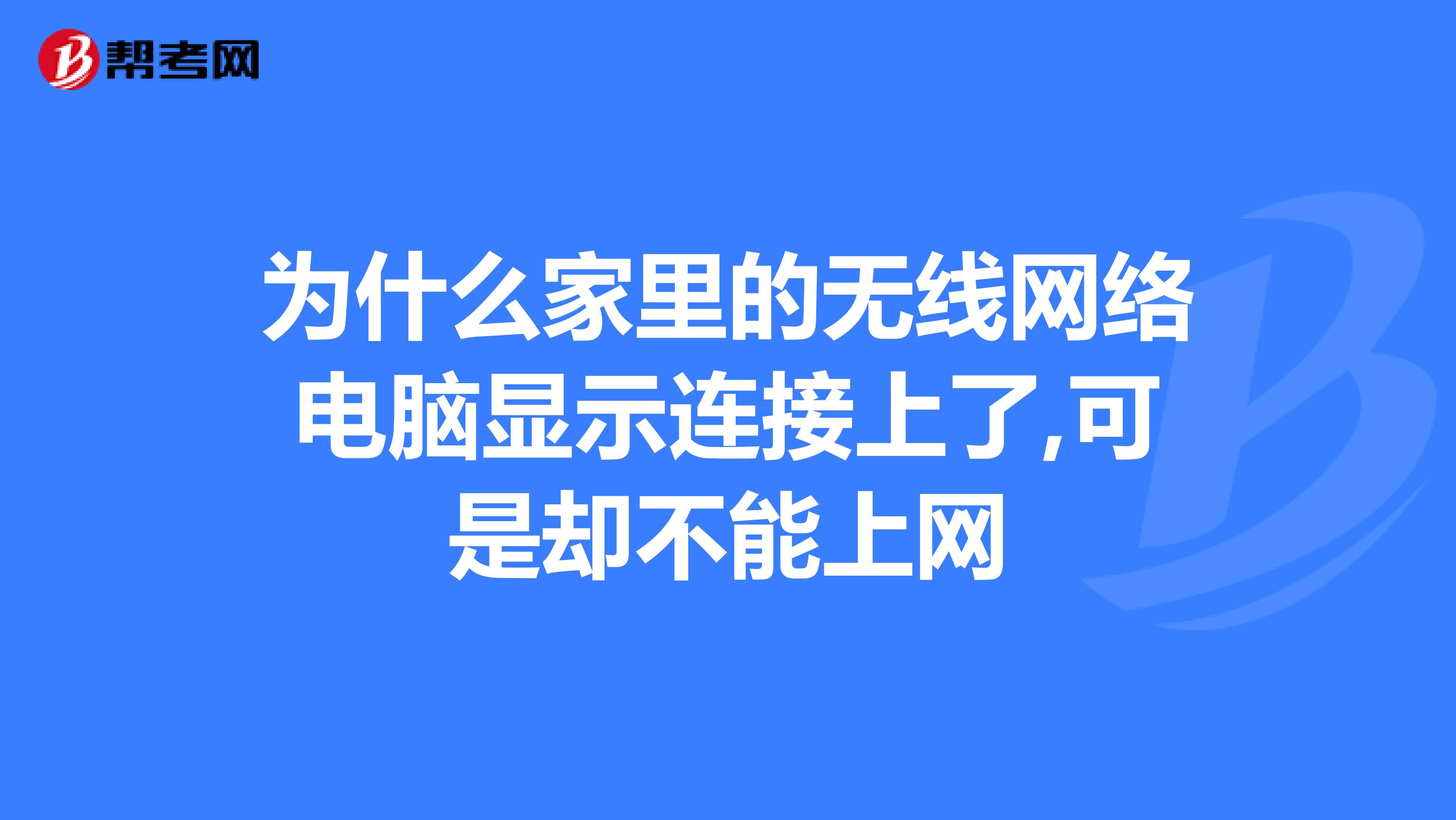 为什么家里的无线网络电脑显示连接上了,可是却不能上网