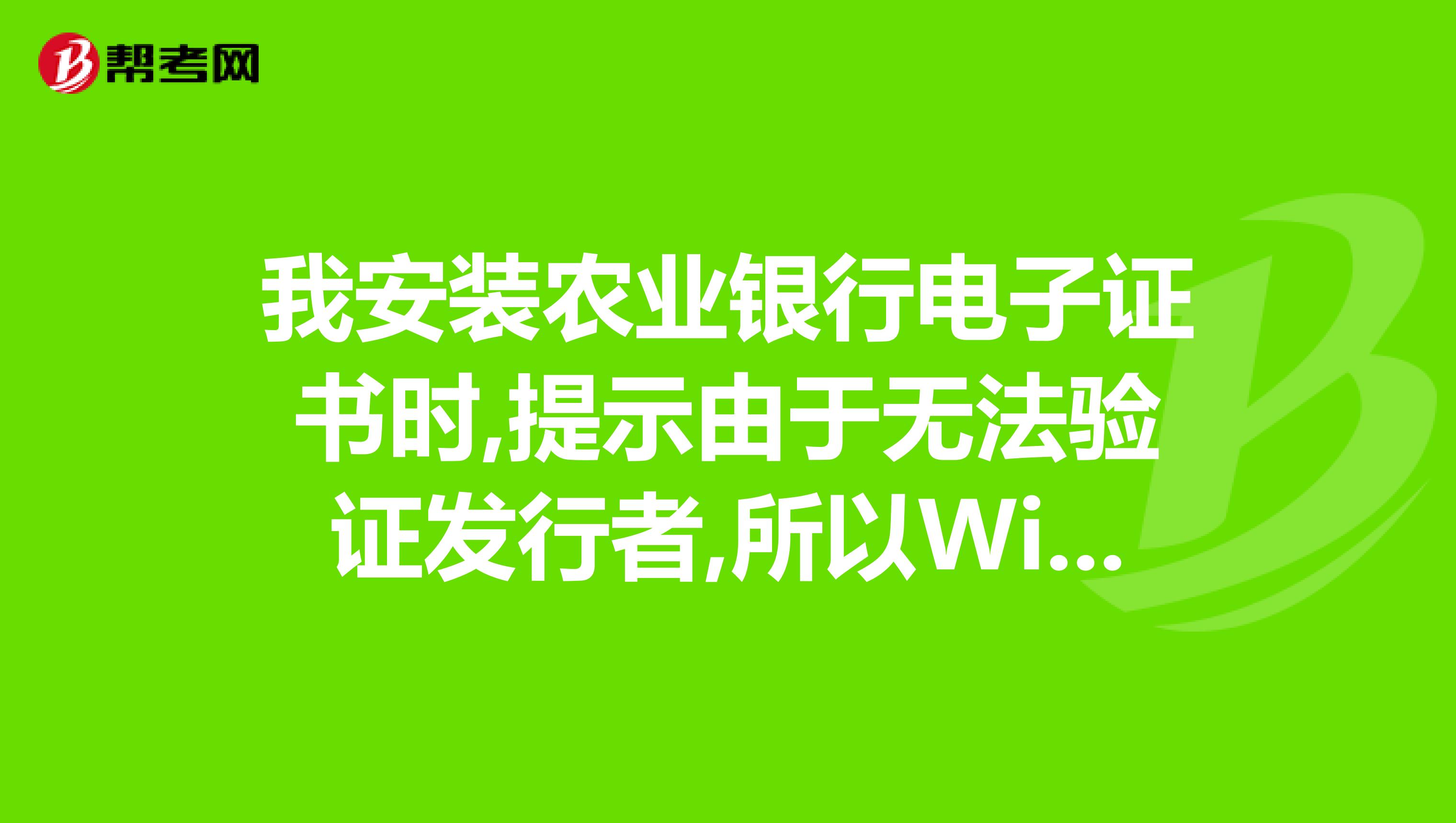 我安装农业银行电子证书时,提示由于无法验证发行者,所以windows已经