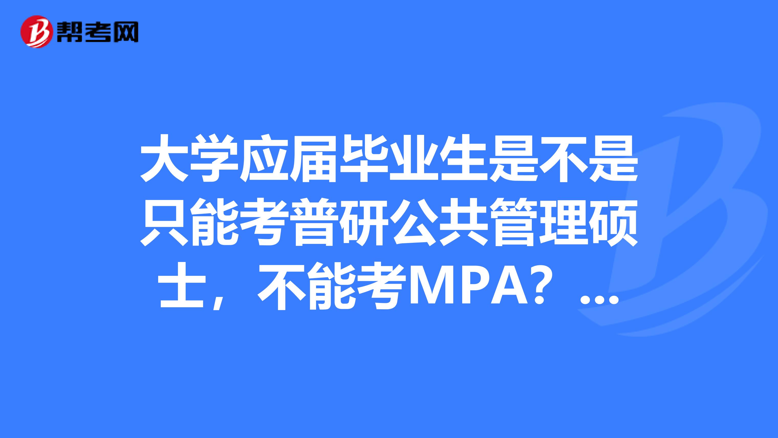 大学应届毕业生是不是只能考普研公共管理硕士,不能考mpa?