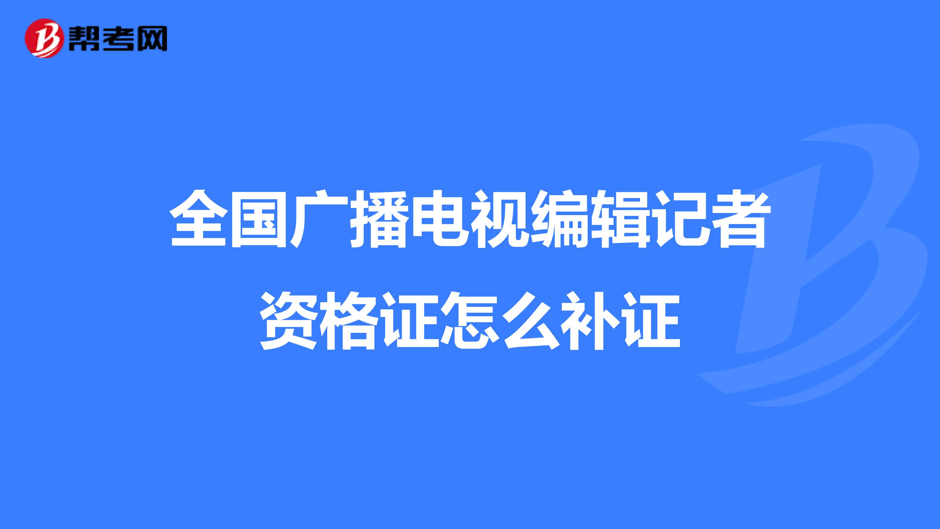 全国广播电视编辑记者资格证怎么补证