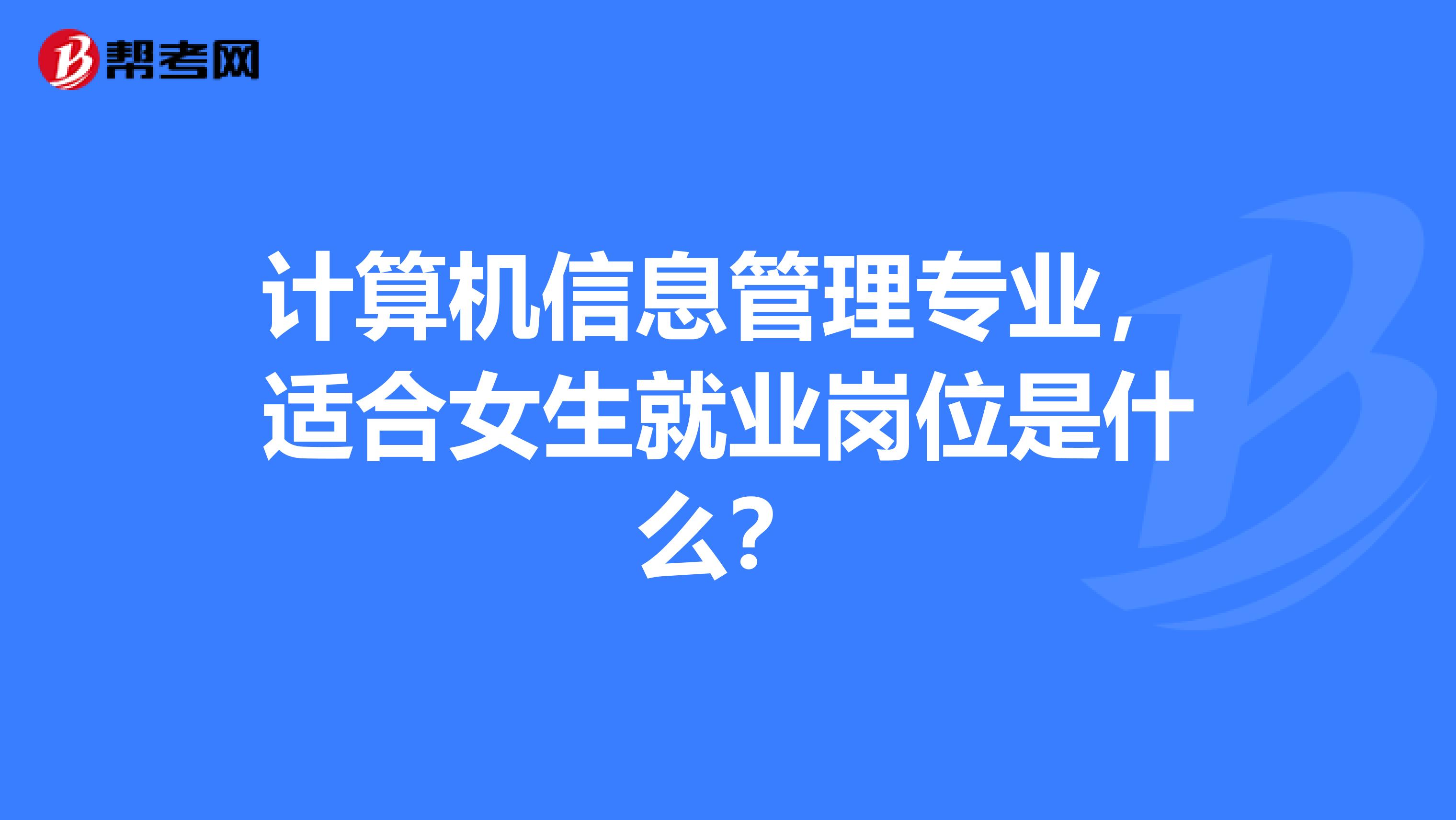 计算机信息管理专业,适合女生就业岗位是什么?