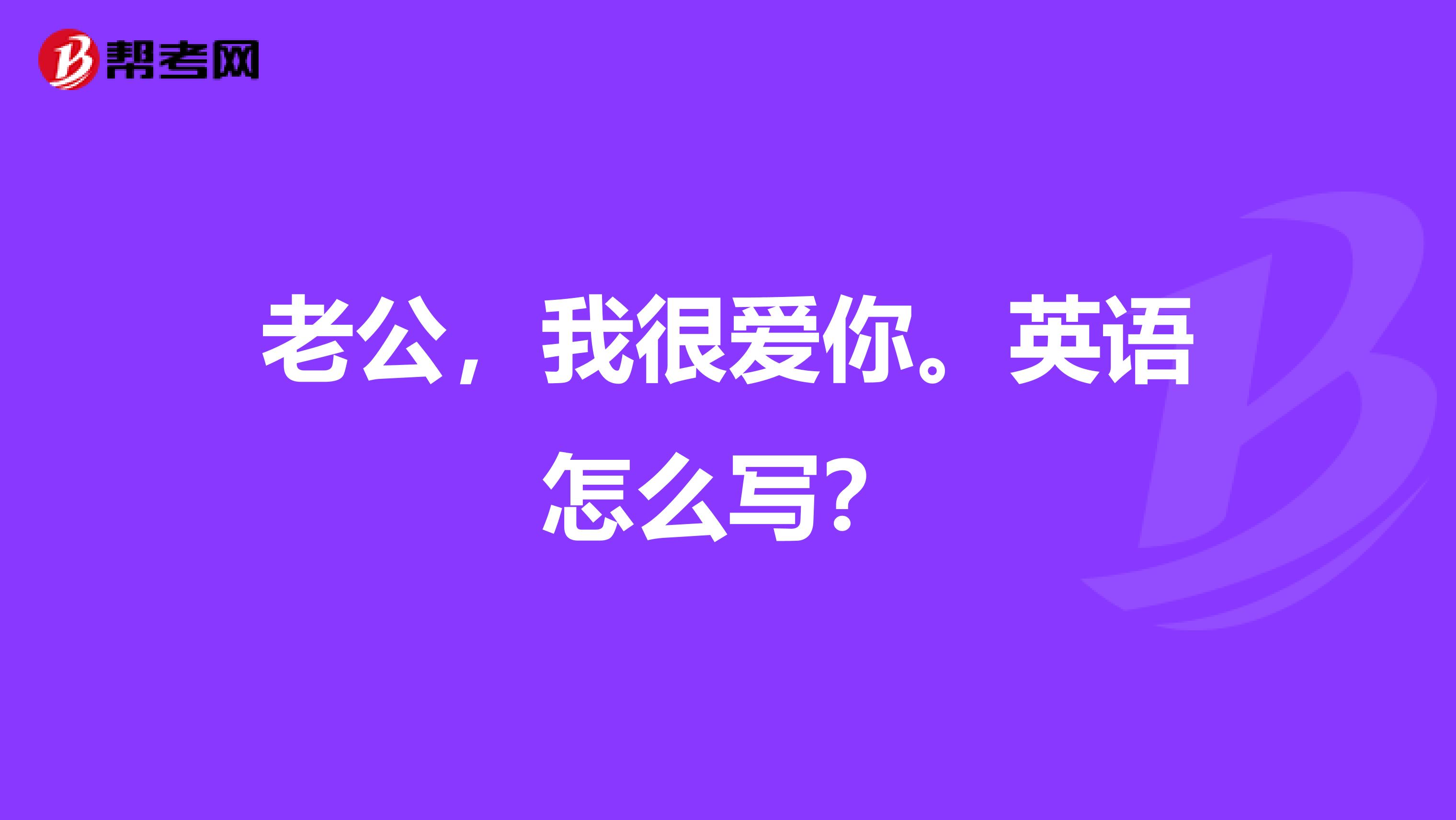 老公,我很爱你.英语怎么写?