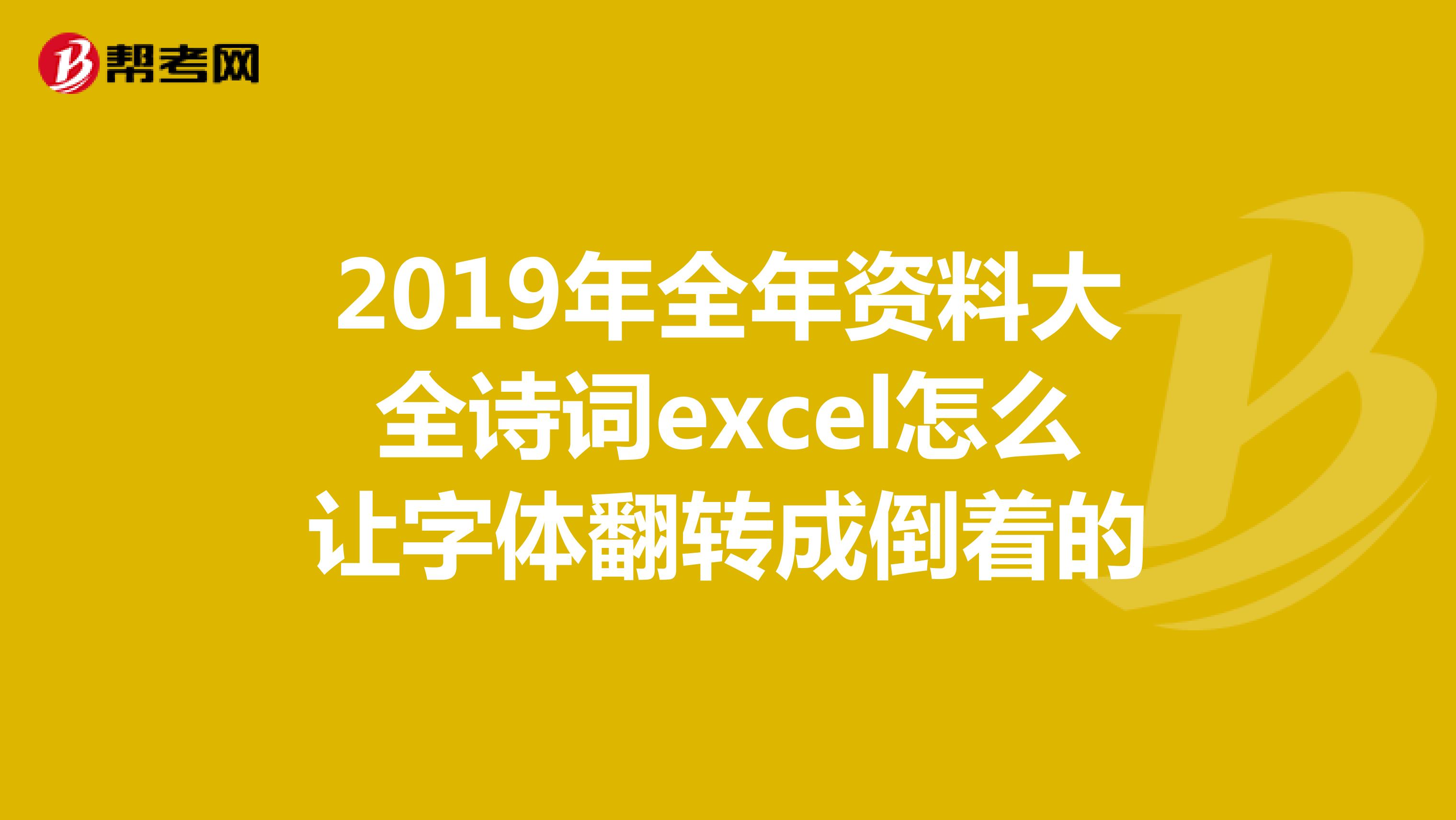 2019年全年资料大全诗词excel怎么让字体翻转成倒着的