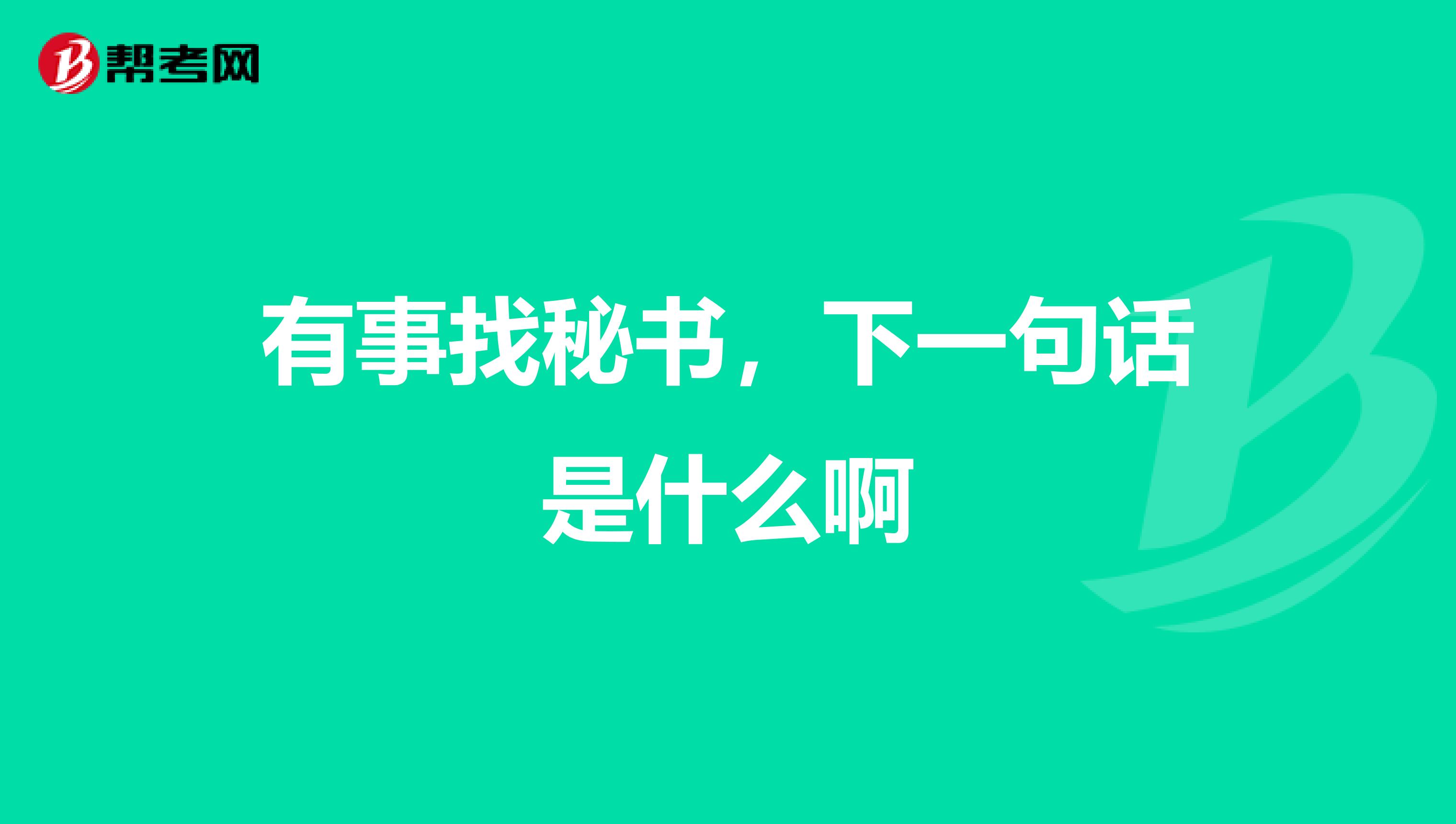 有事找秘书,下一句话是什么啊