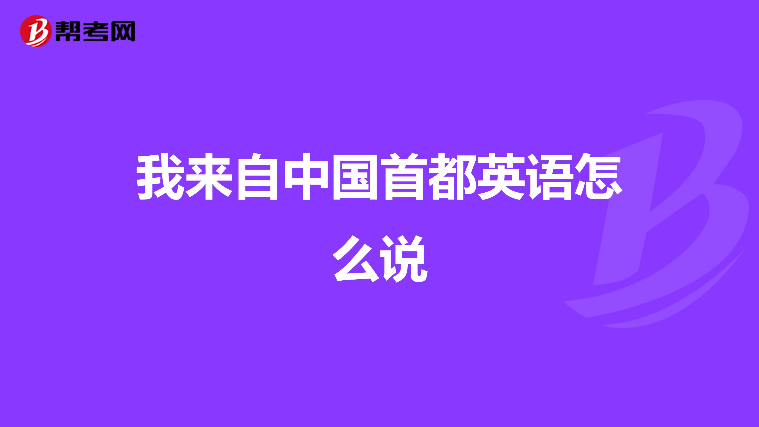 我来自中国首都英语怎么说