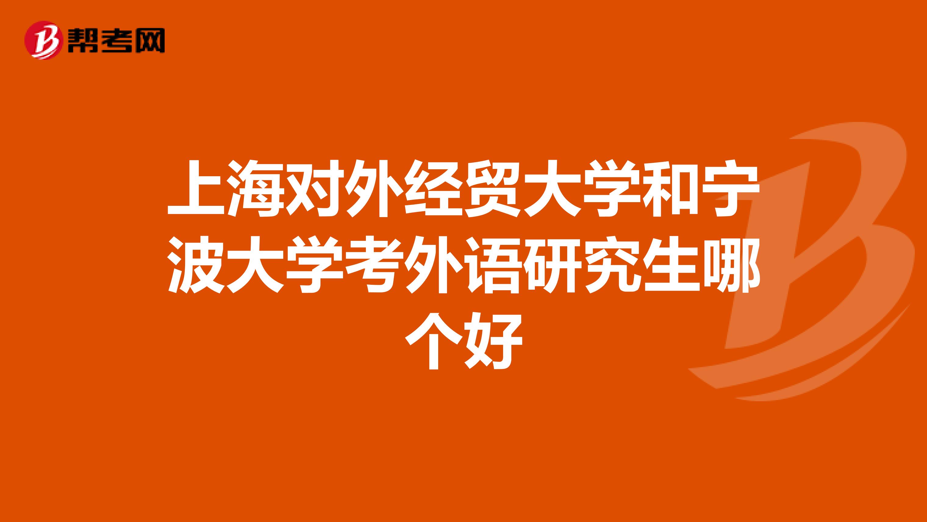 上海对外经贸大学和宁波大学考外语研究生哪个好