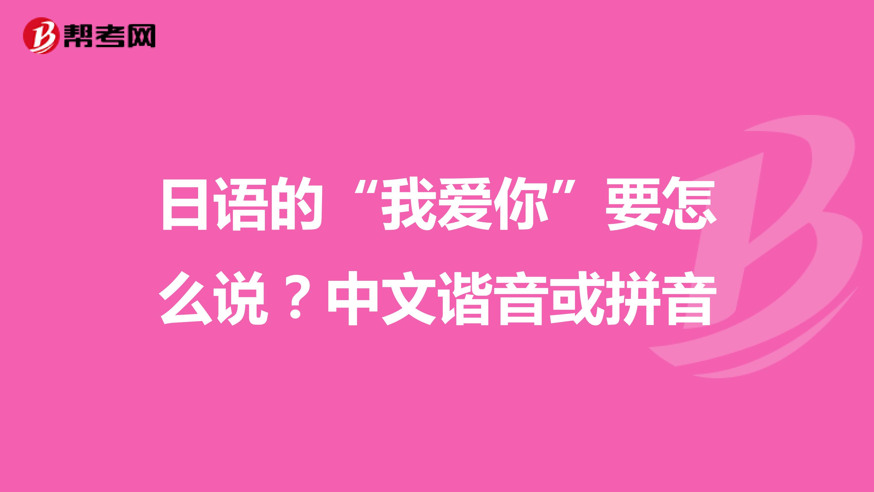 日语的"我爱你"要怎么说?中文谐音或拼音