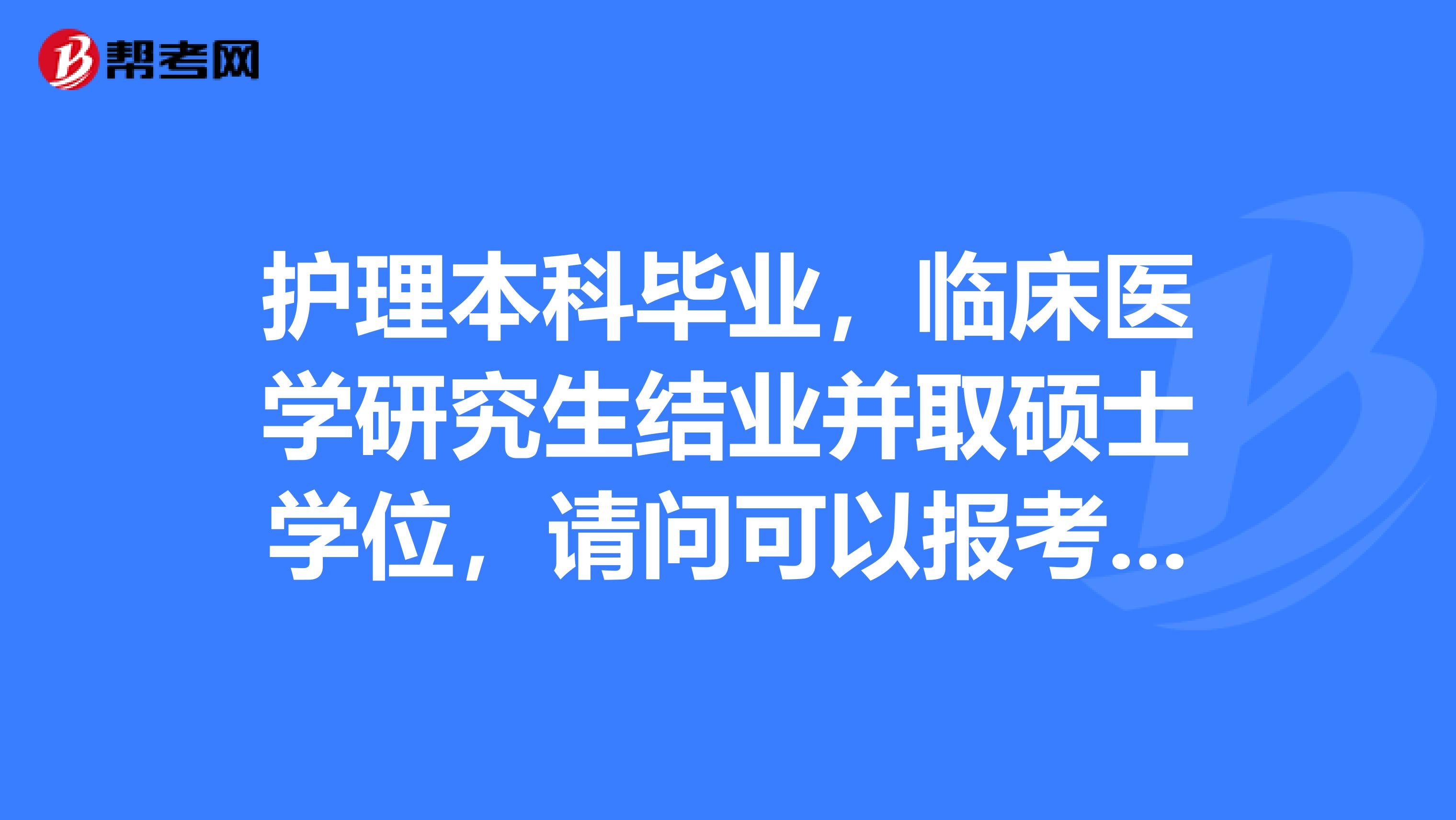 护理本科毕业,临床医学研究生结业并取硕士学位,请问可以报考执业医师