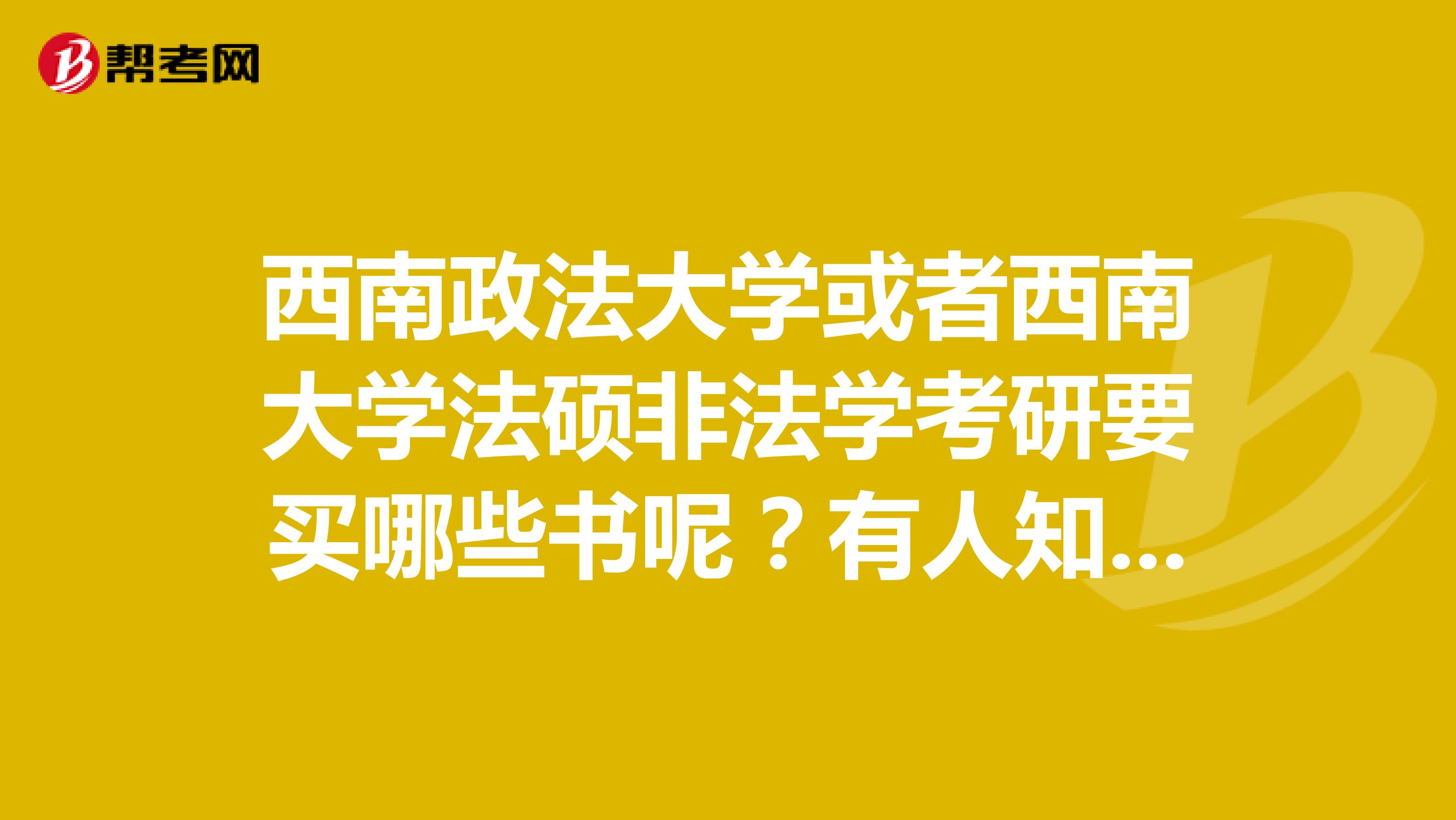 西南政法大学或者西南大学法硕非法学考研要买哪些书呢?有人知道不?