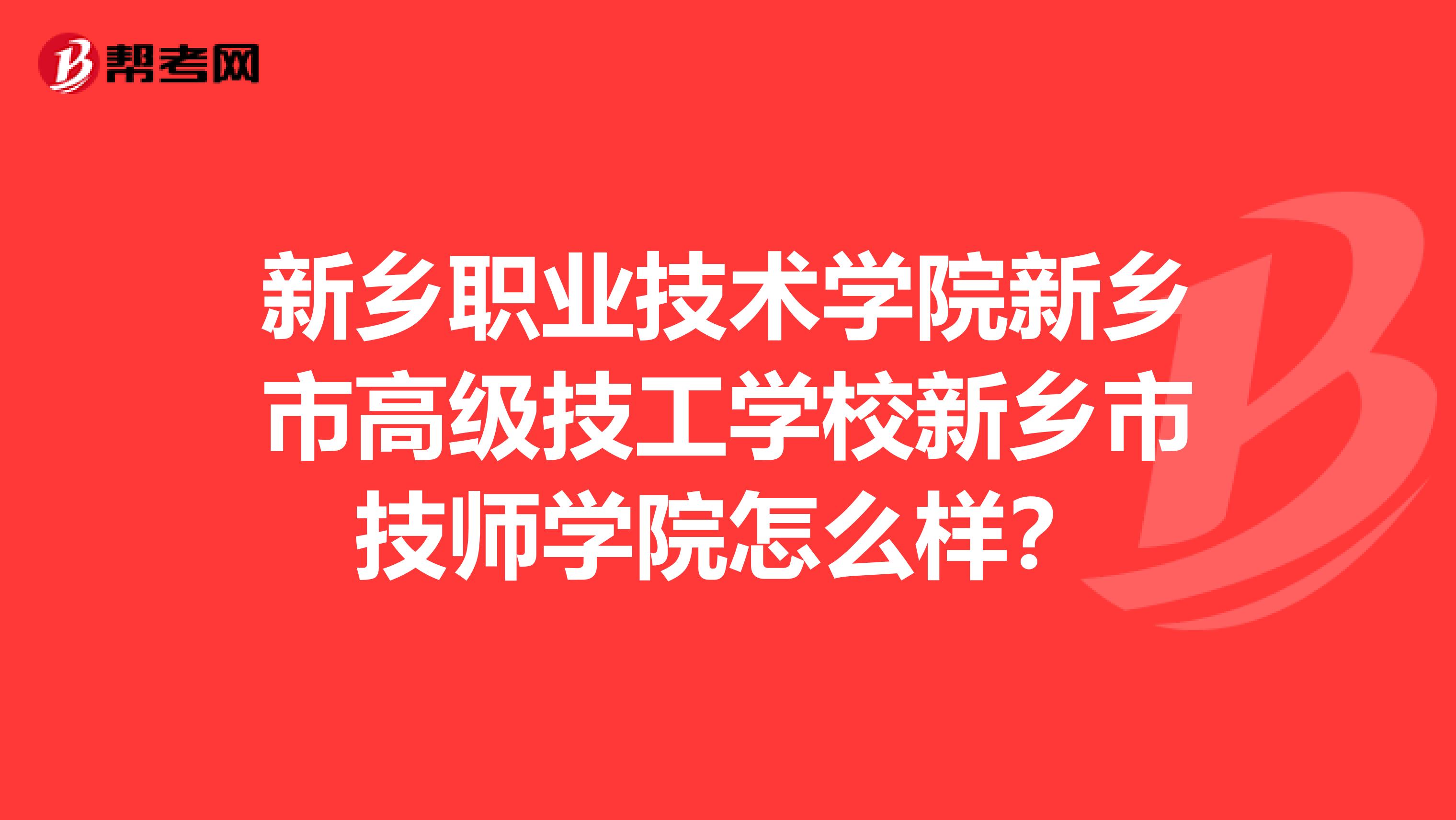 新乡职业技术学院新乡市高级技工学校新乡市技师学院怎么样?