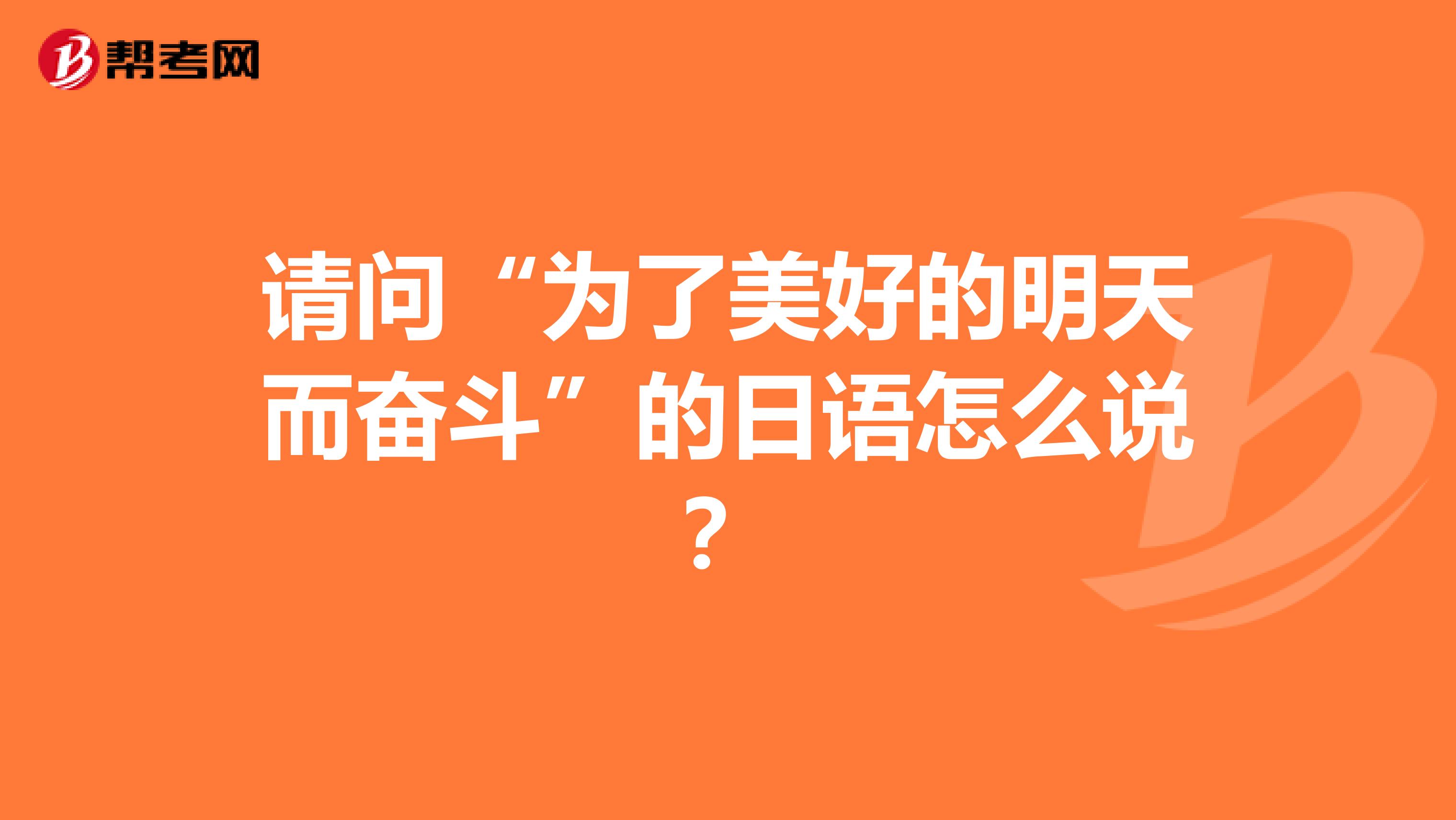 请问"为了美好的明天而奋斗"的日语怎么说?