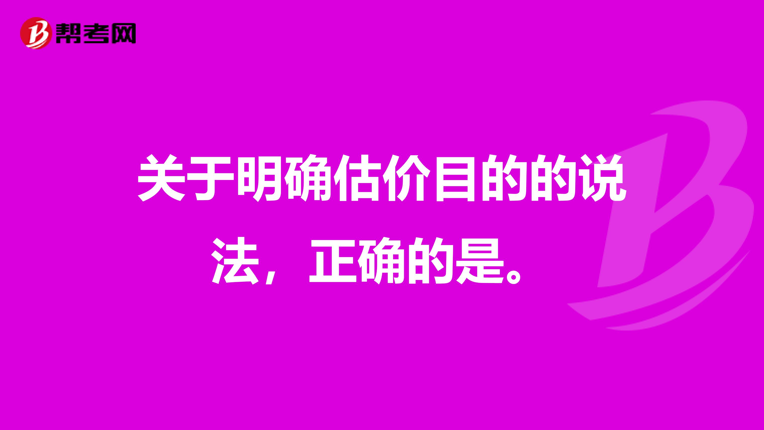 关于明确估价目的的说法,正确的是.