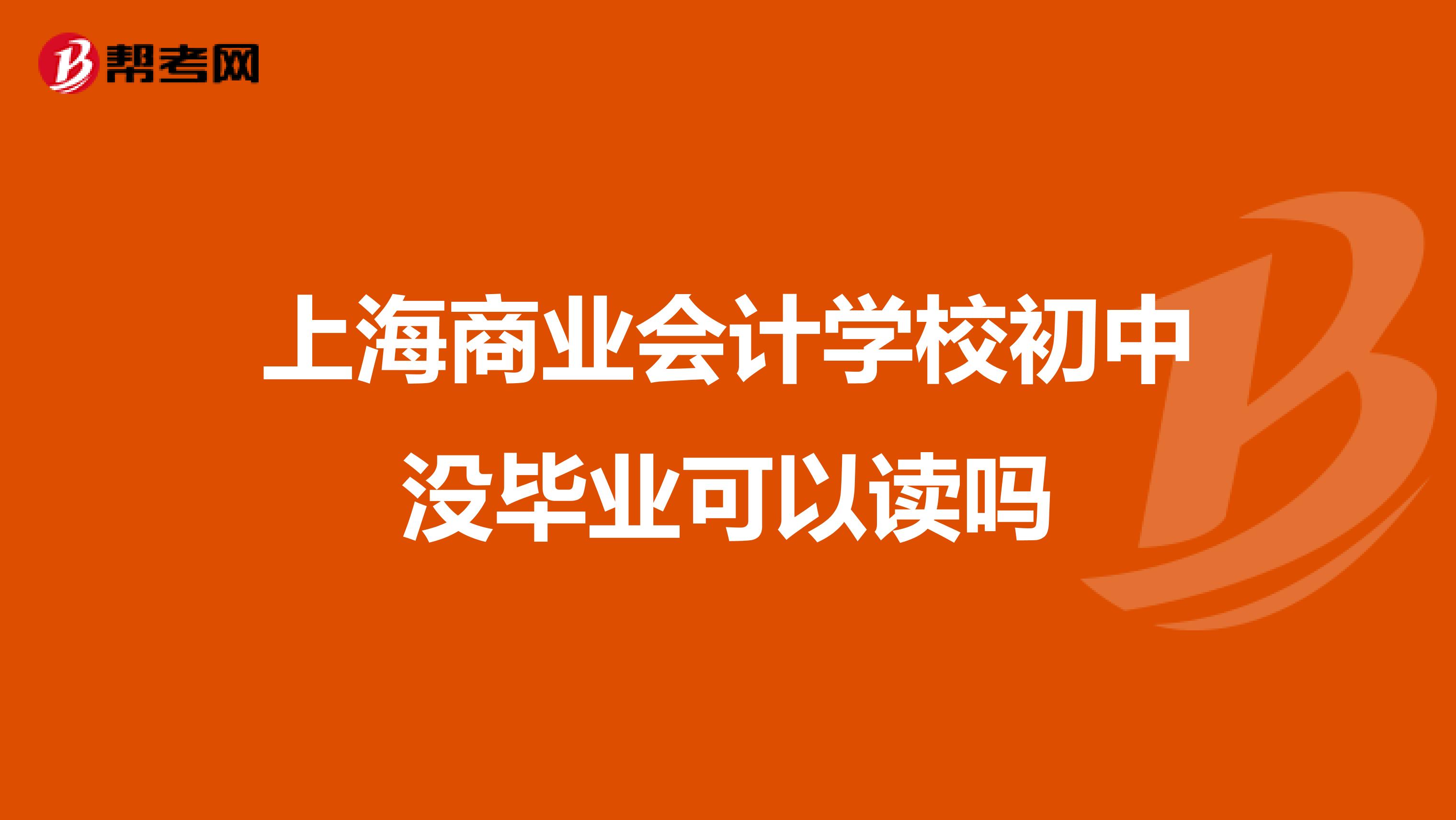 上海商业会计学校初中没毕业可以读吗
