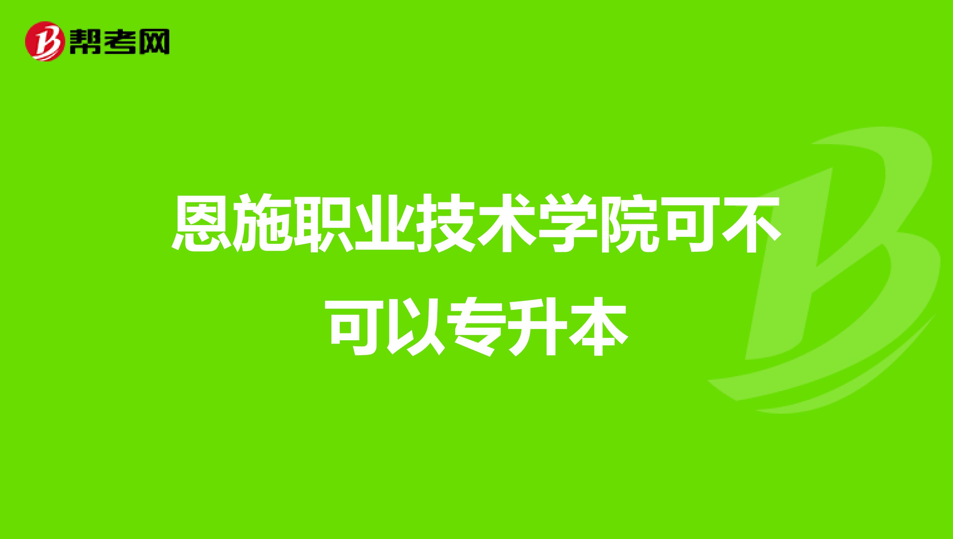 恩施职业技术学院可不可以专升本