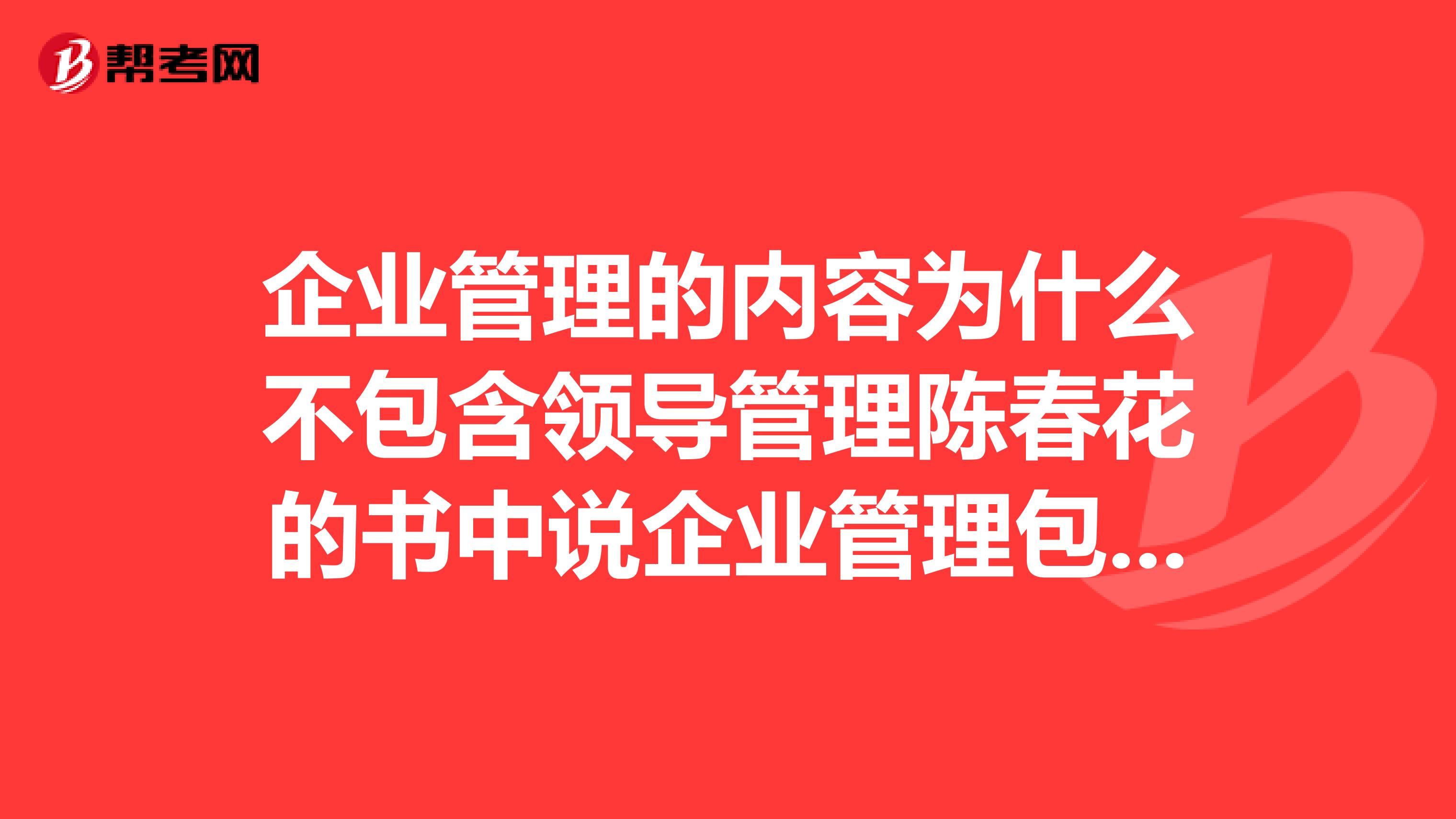 企业管理的内容为什么不包含领导管理陈春花的书中说企业管理包含计划