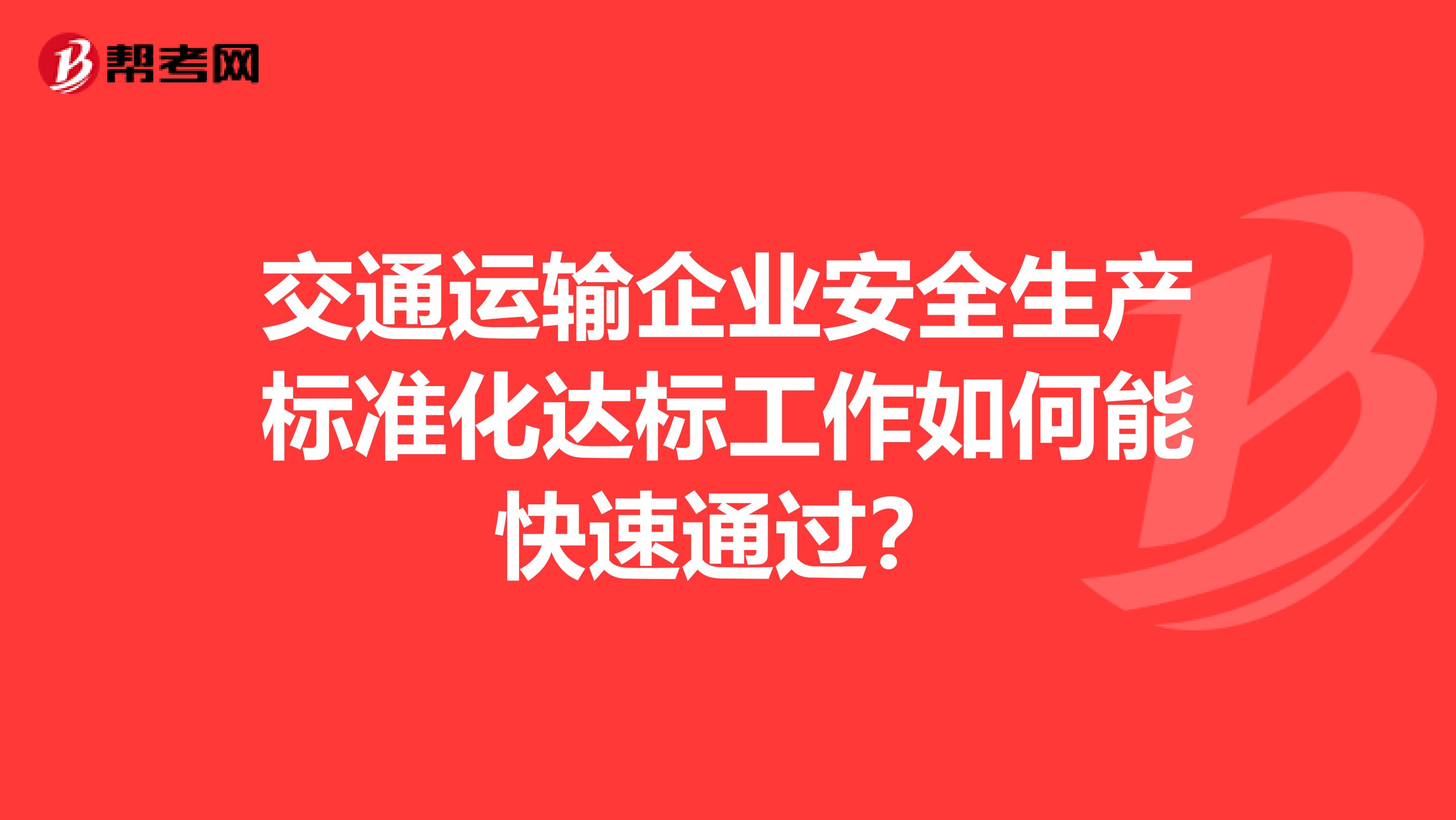 交通运输企业安全生产标准化达标工作如何能快速通过?