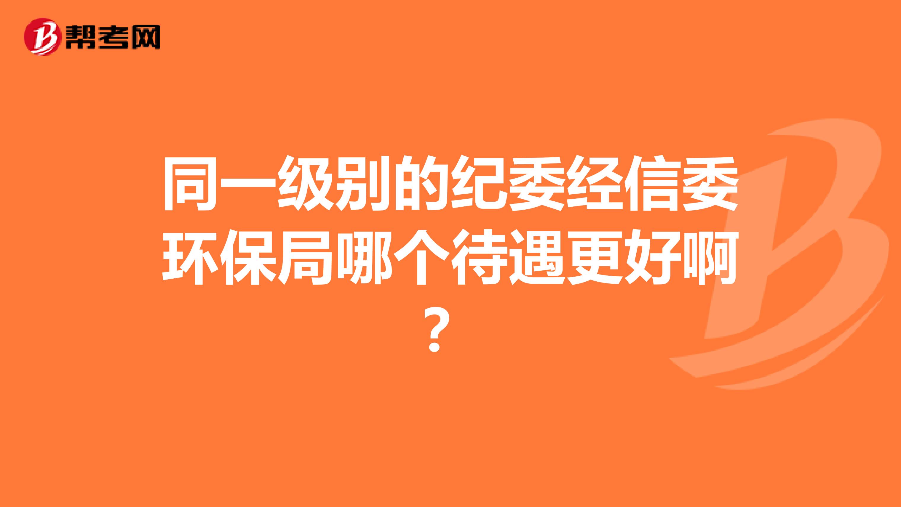 同一级别的纪委经信委环保局哪个待遇更好