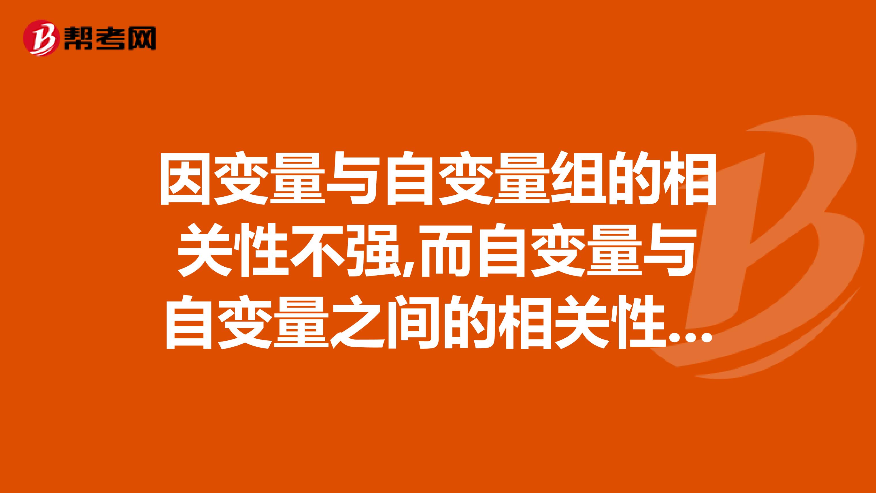 因变量与自变量组的相关性不强,而自变量与自变量之间的相关性非常强