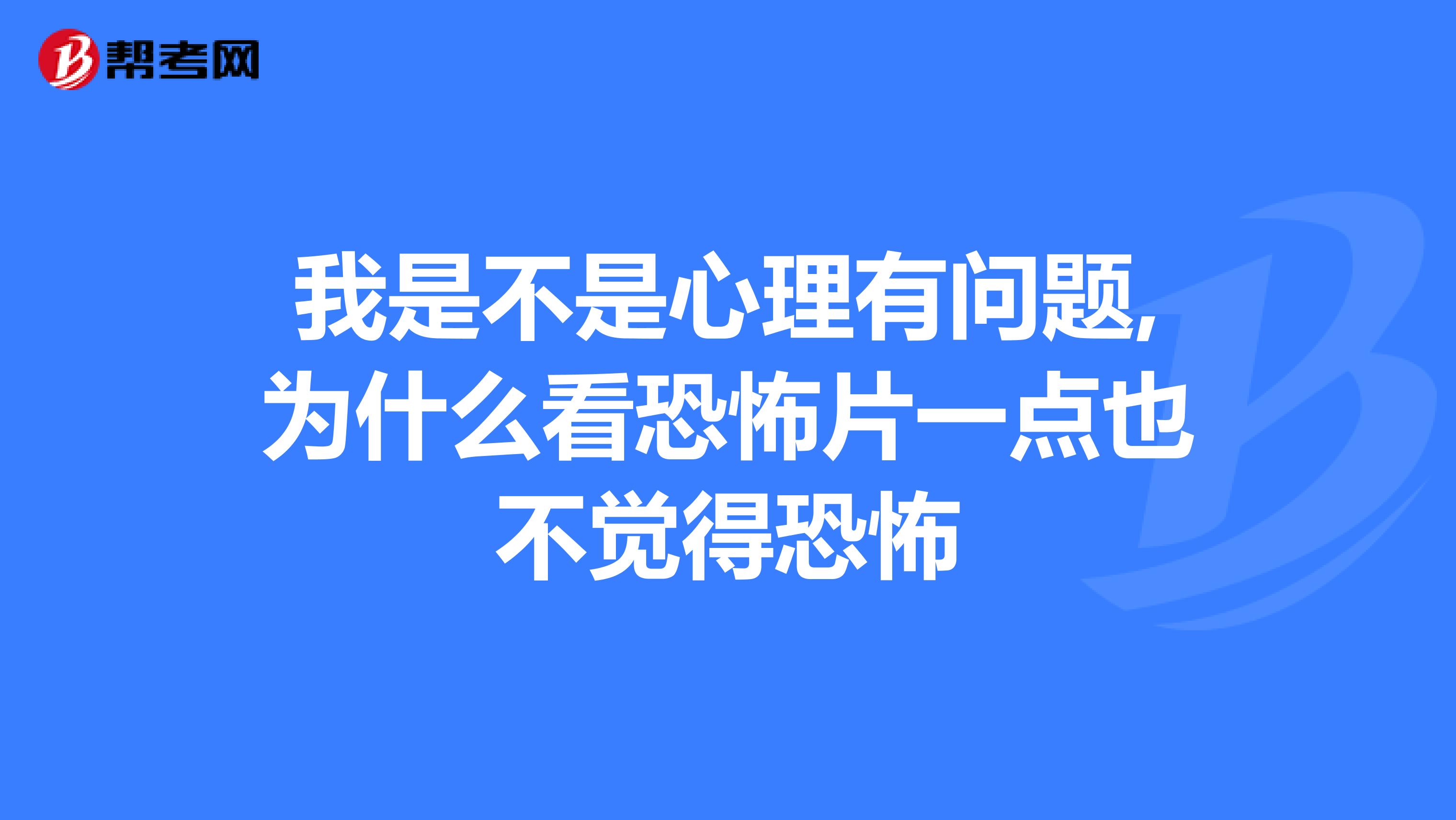 我是不是心理有问题,为什么看恐怖片一点也不觉得恐怖