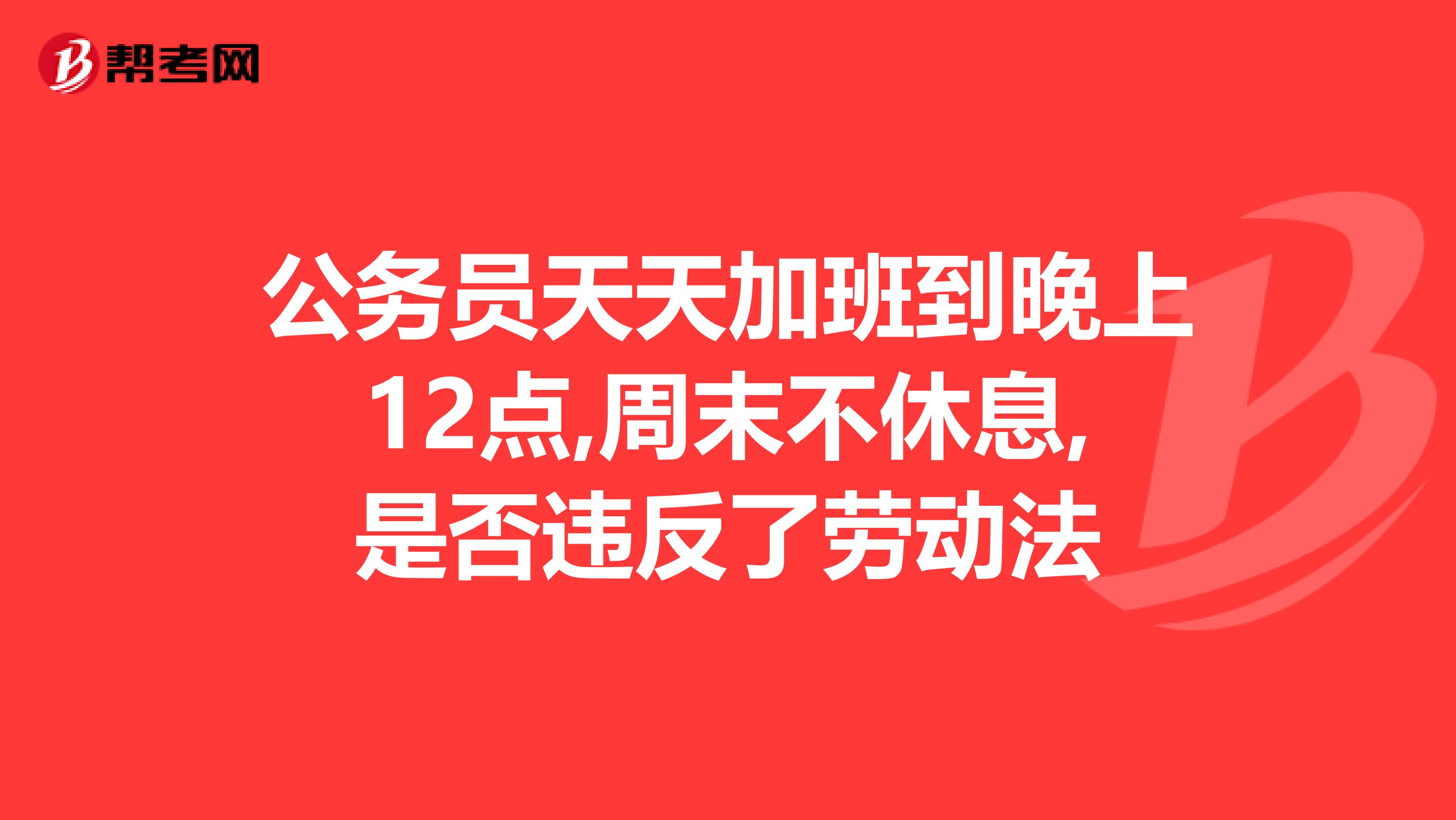 公务员天天加班到晚上12点,周末不休息,是否违反了劳动法