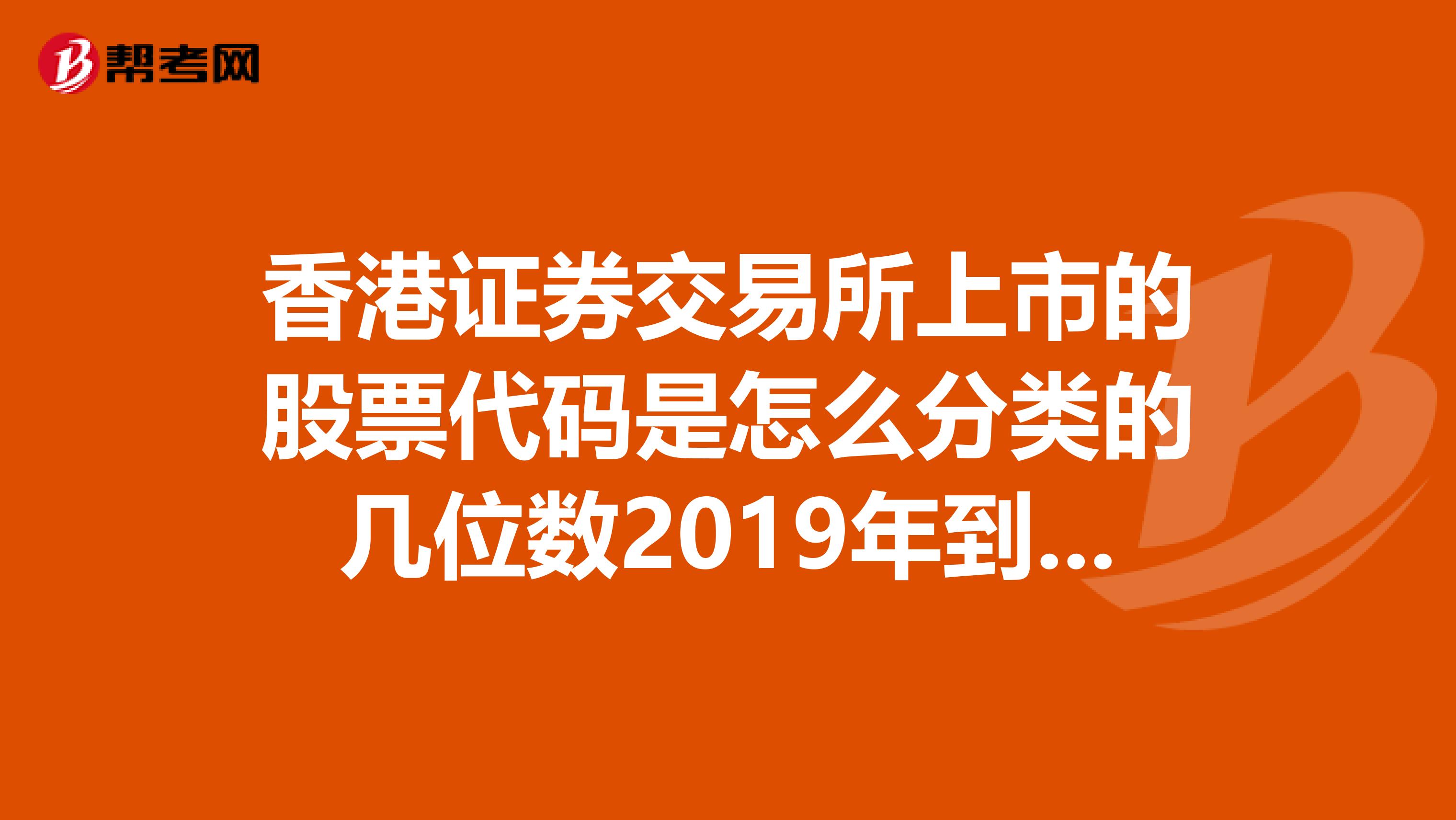 香港证券交易所上市的股票代码是怎么分类的几位数2019年到现在改过么