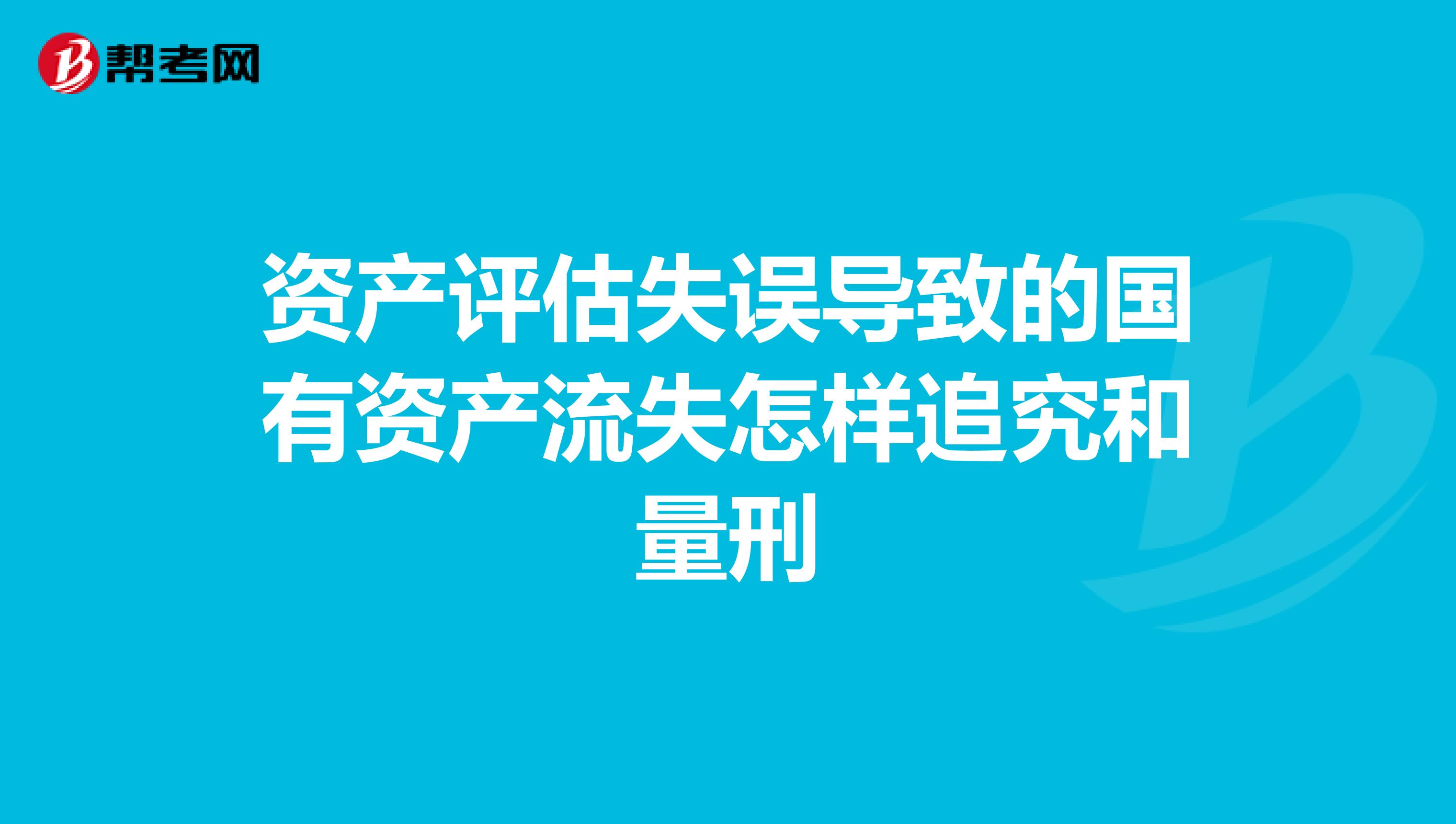 资产评估失误导致的国有资产流失怎样追究和量刑