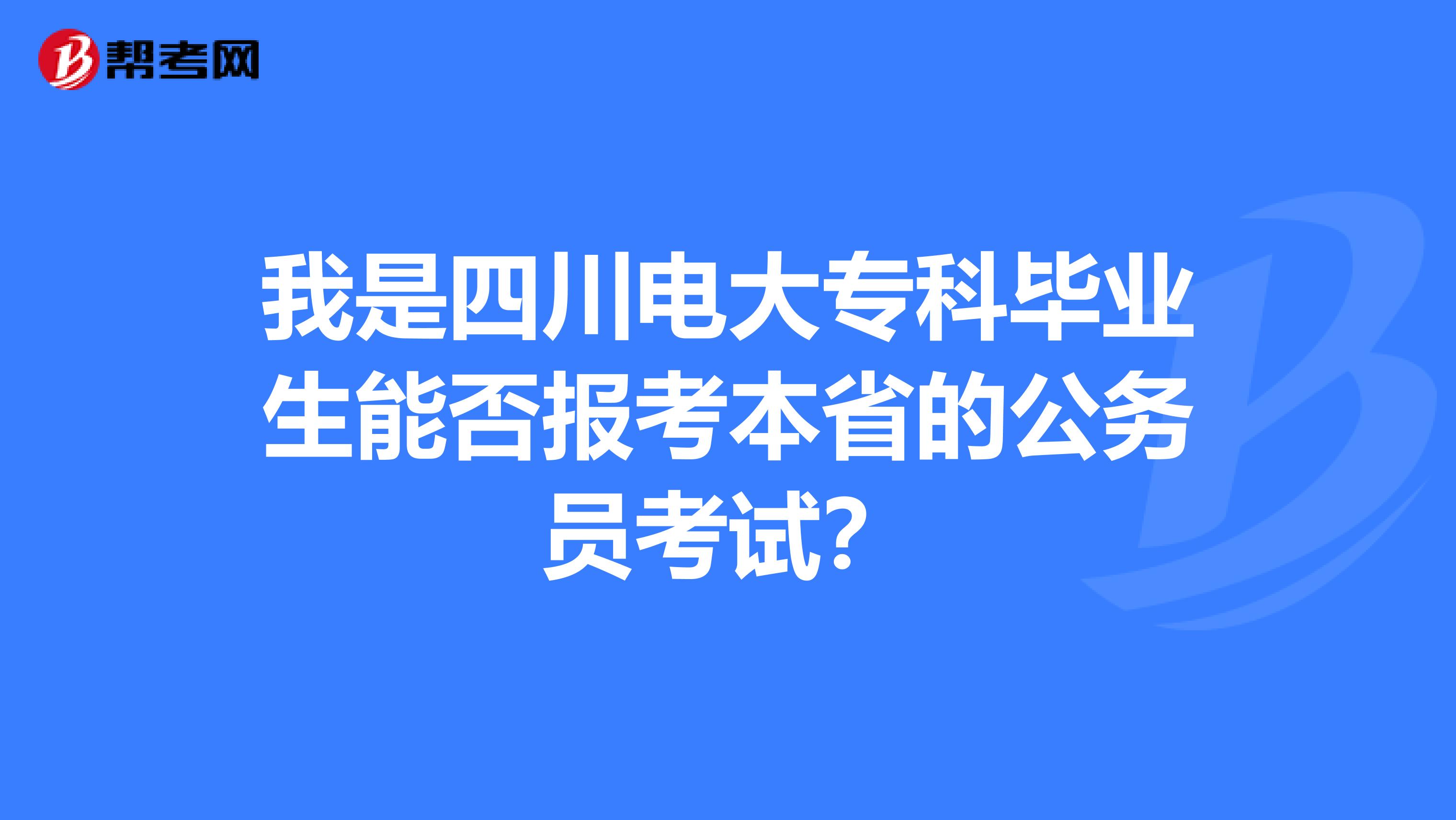 我是四川电大专科毕业生能否报考本省的公务员考试?