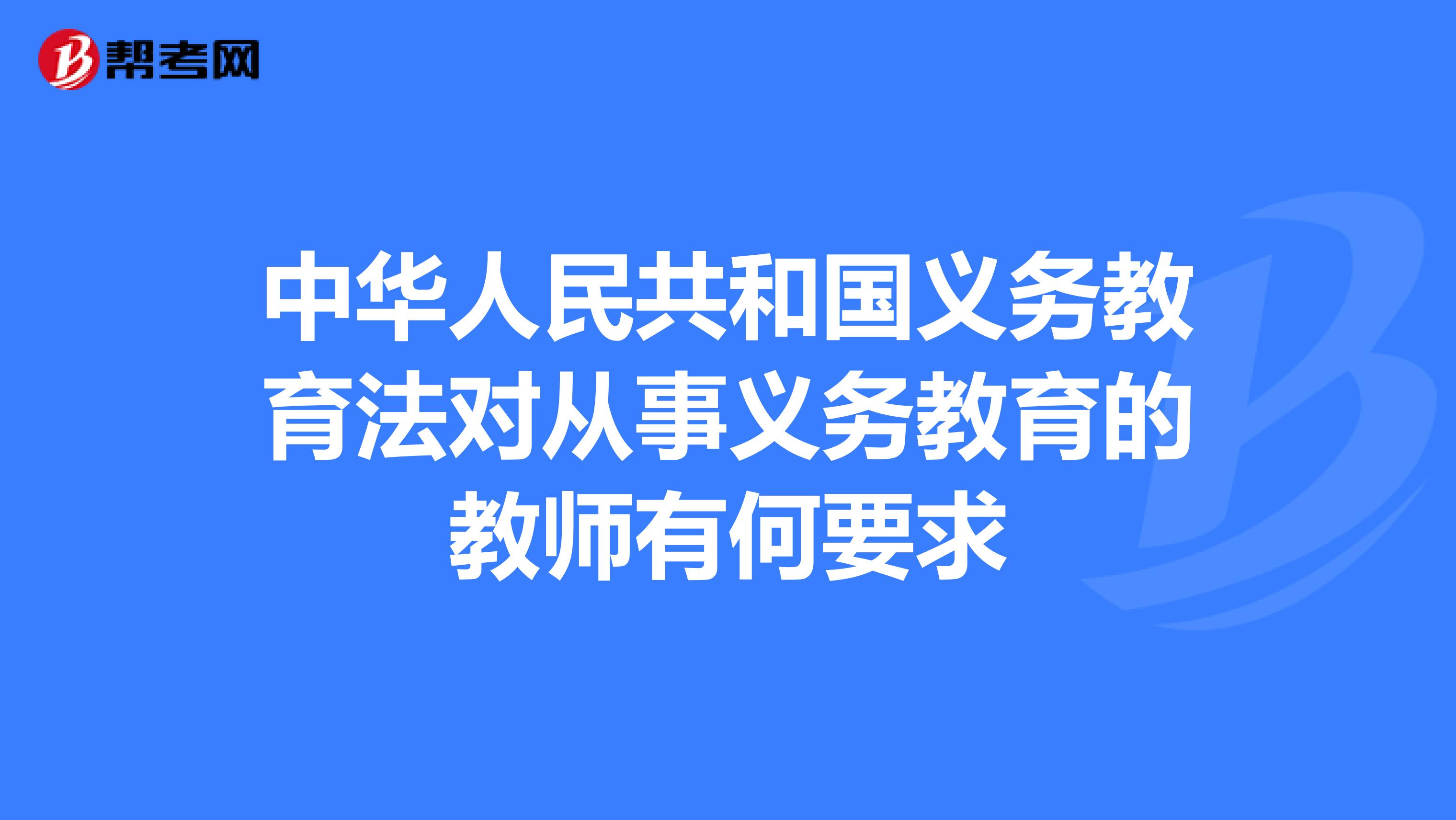 中华人民共和国义务教育法对从事义务教育的教师有何要求