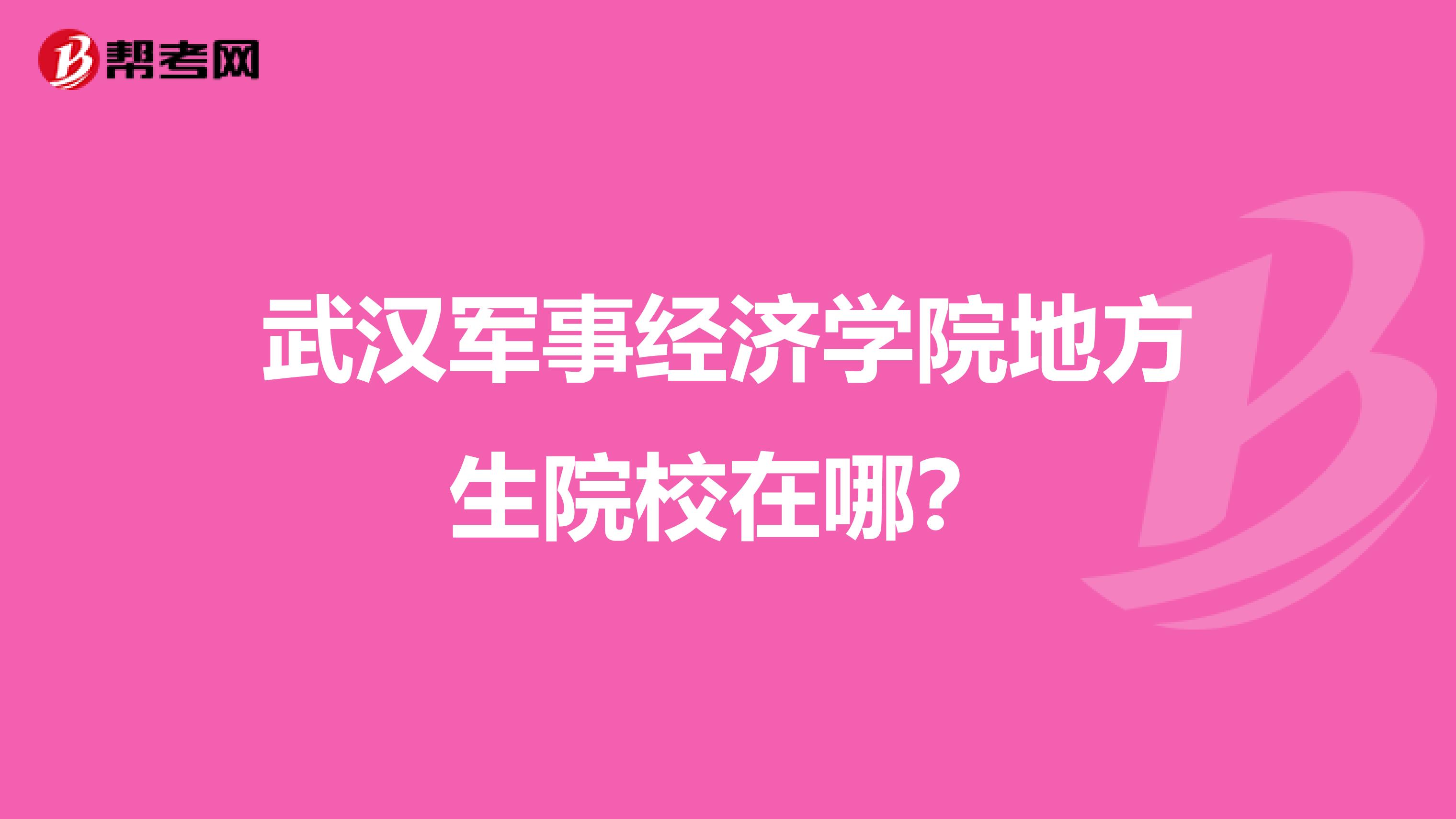 武汉军事经济学院地方生院校在哪?