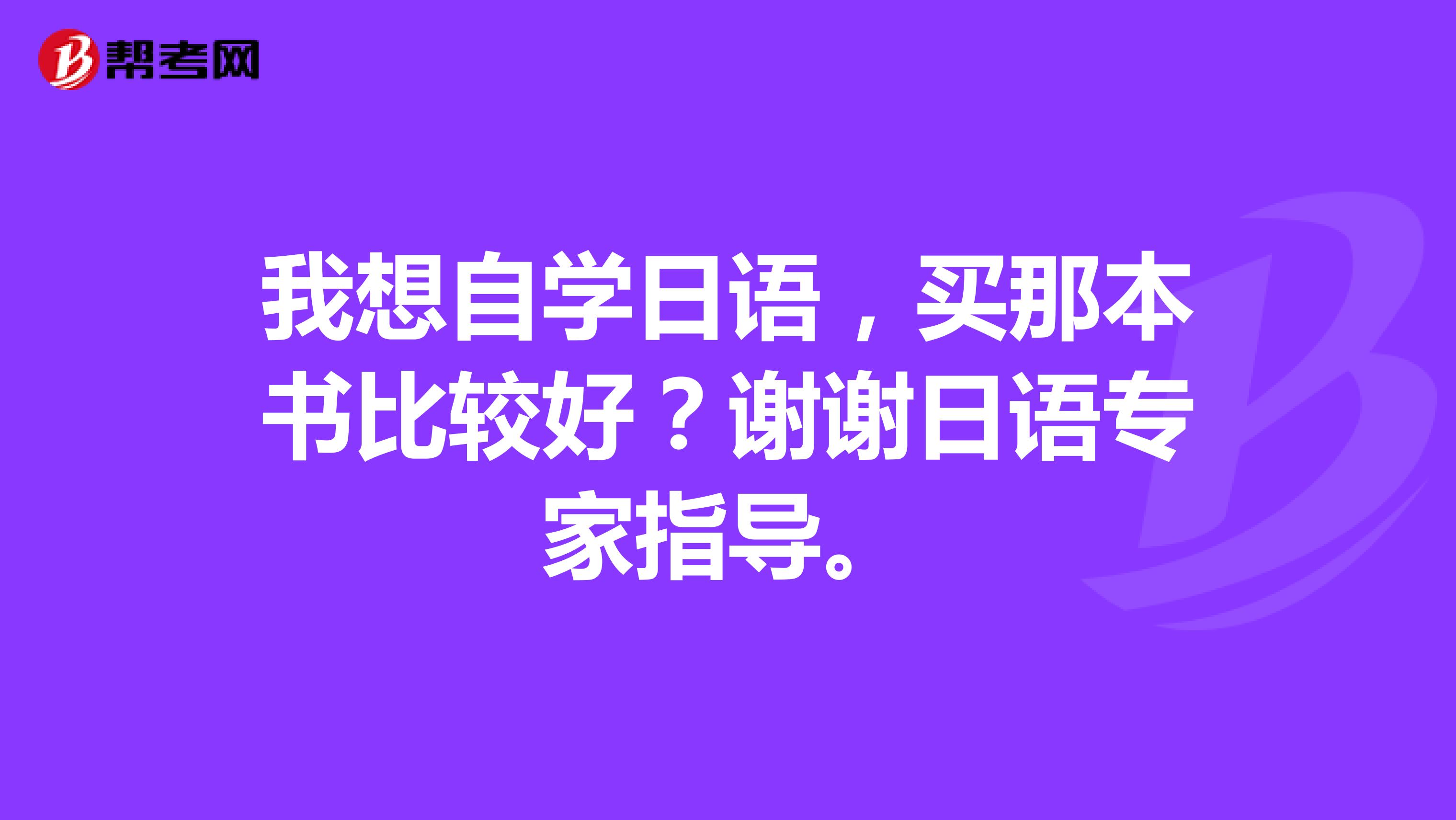 我想自学日语,买那本书比较好?谢谢日语专家指导.