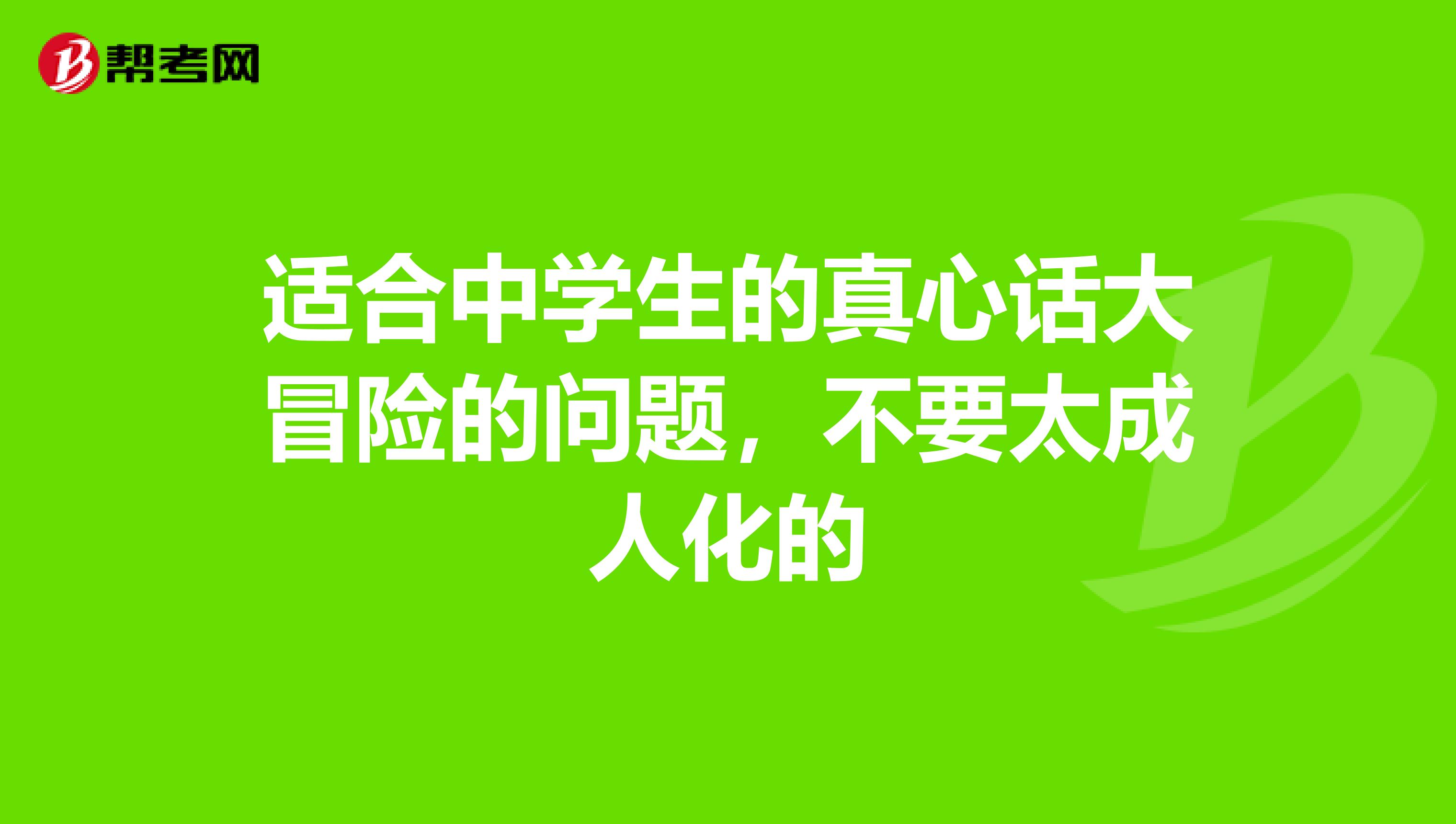 适合中学生的真心话大冒险的问题,不要太成人化的