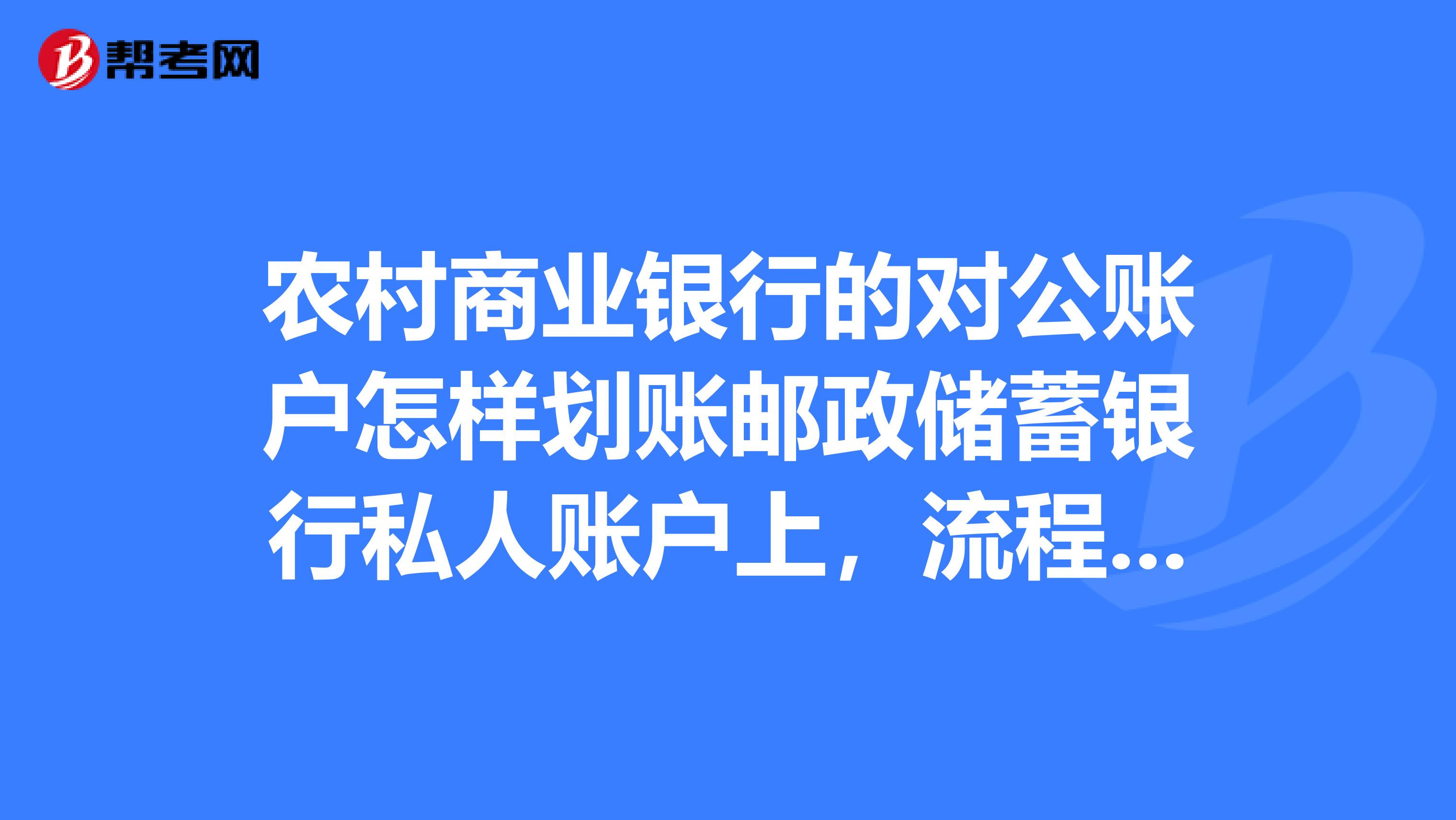 农村商业银行的对公账户怎样划账邮政储蓄银行私人账户上,流程是怎样