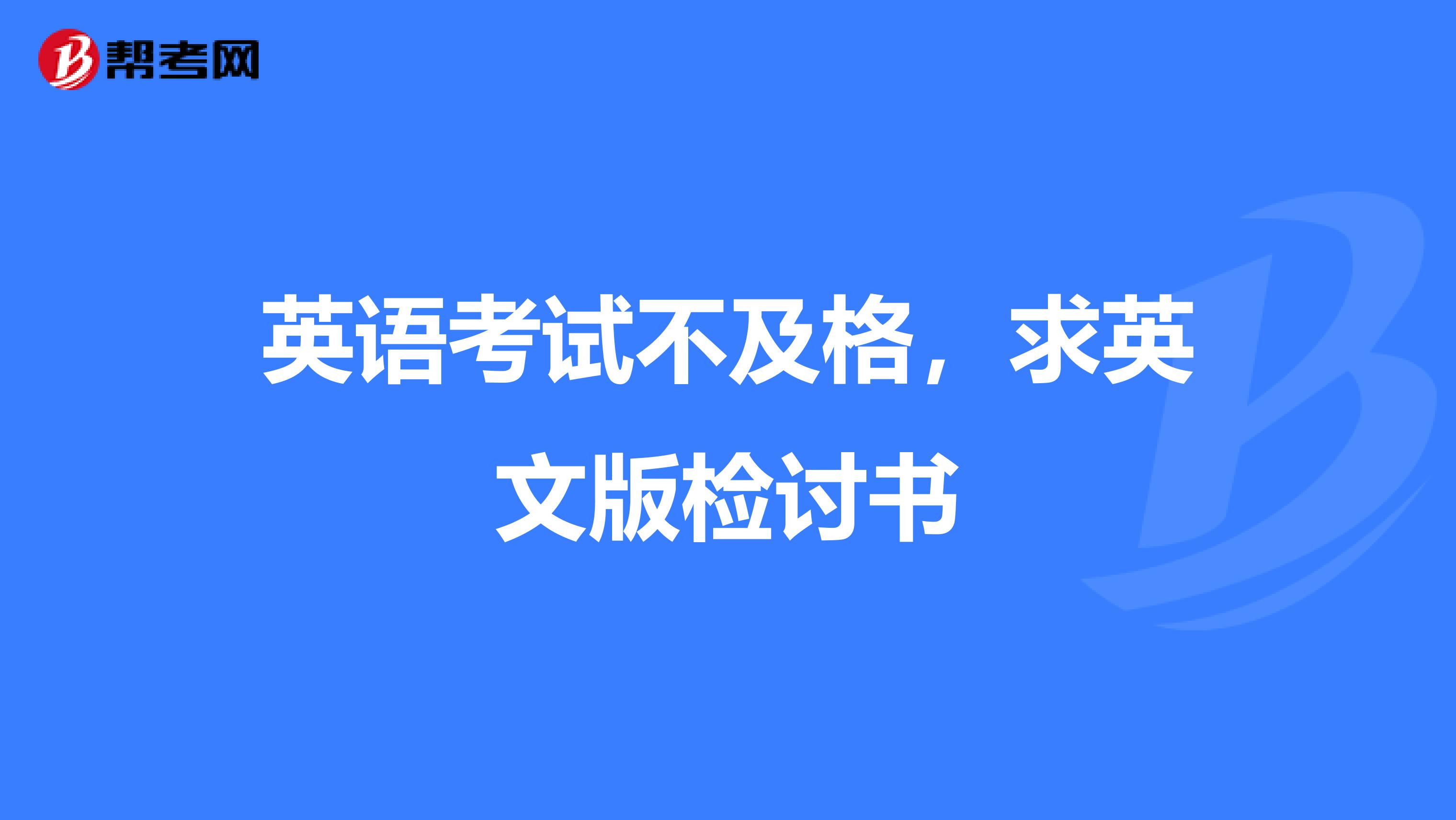 英语考试不及格,求英文版检讨书