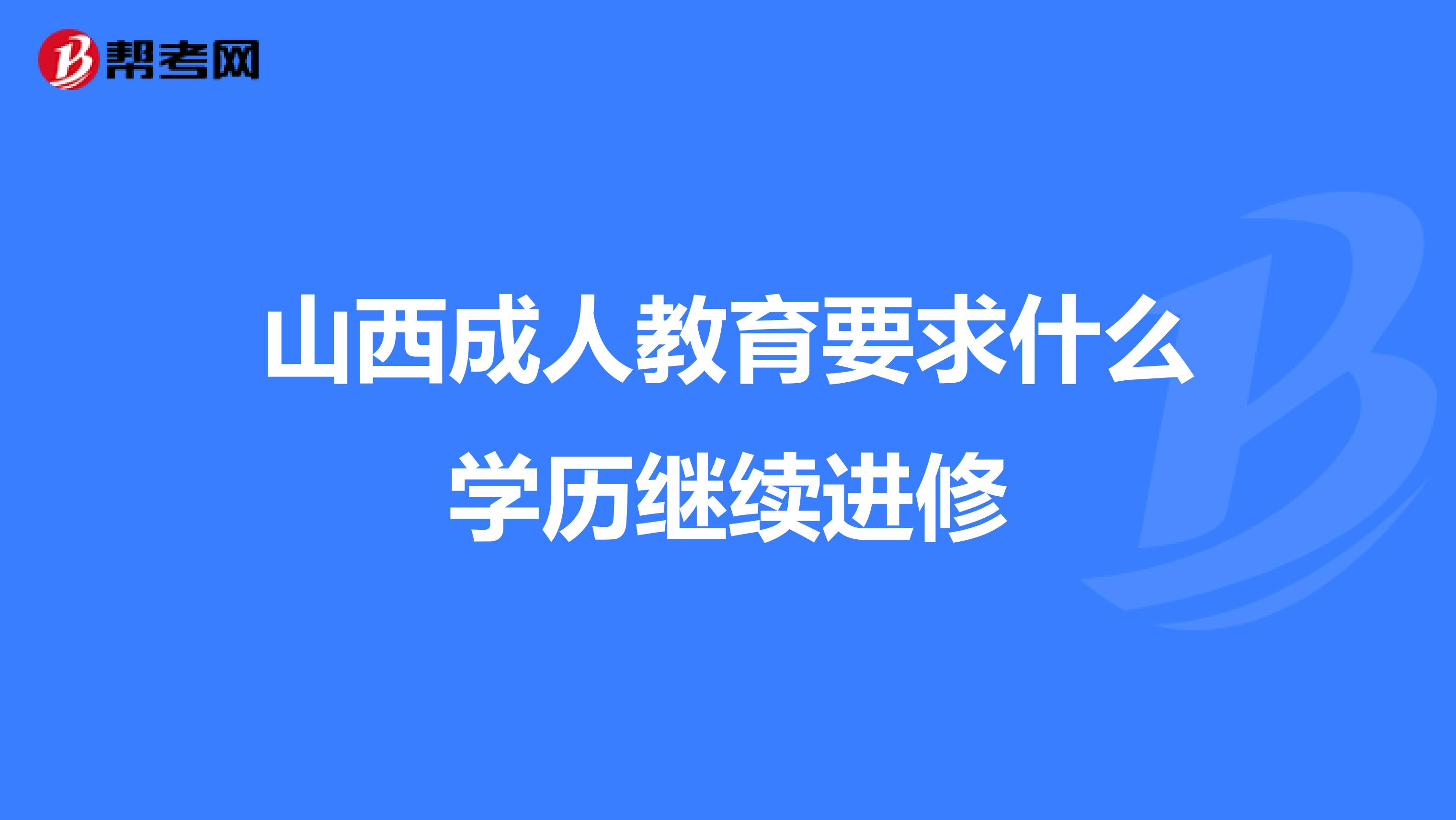 山西成人教育要求什么学历继续进修