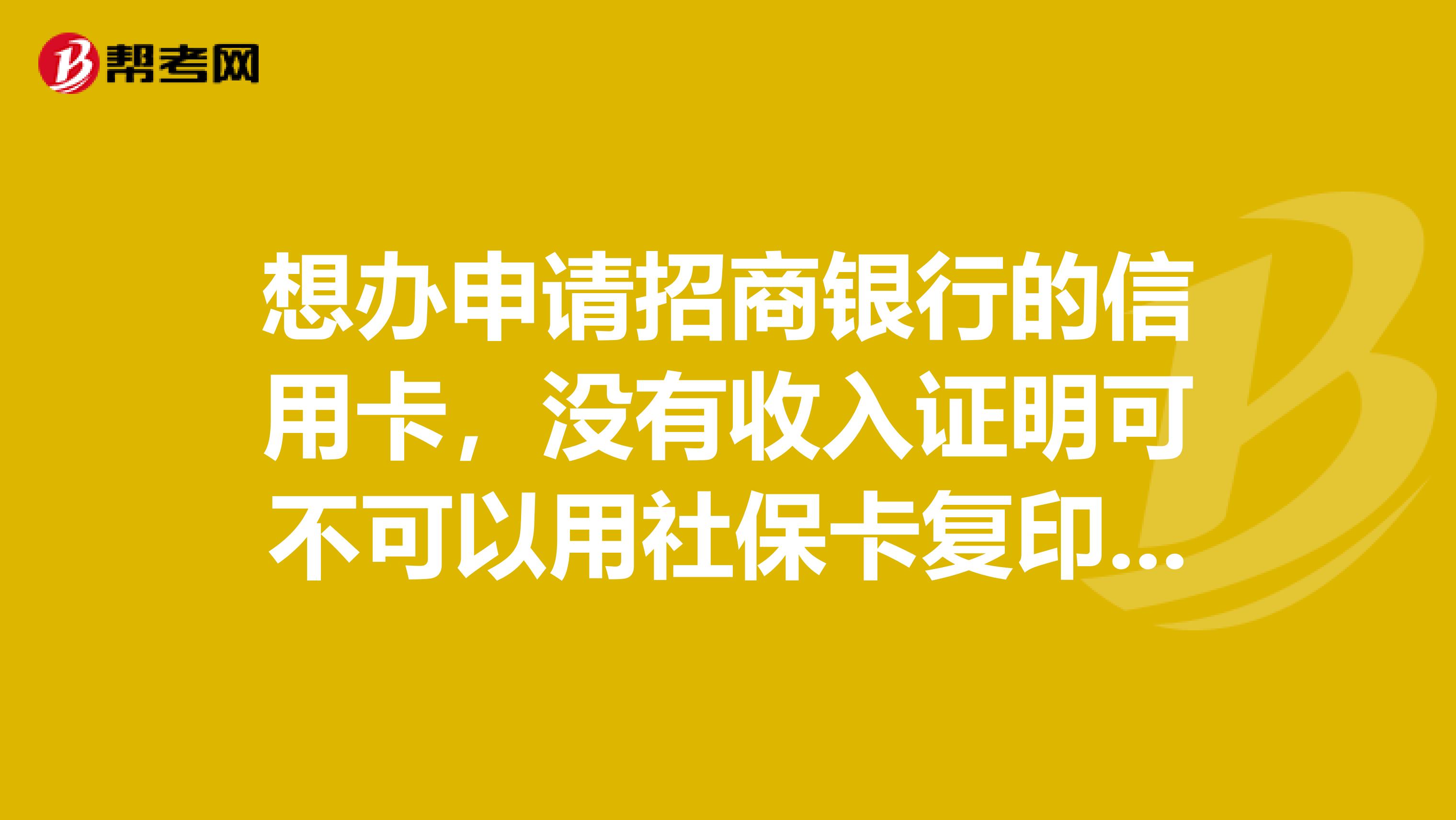 想办申请招商银行的信用卡，没有收入证明可不可以用社保卡复印件？