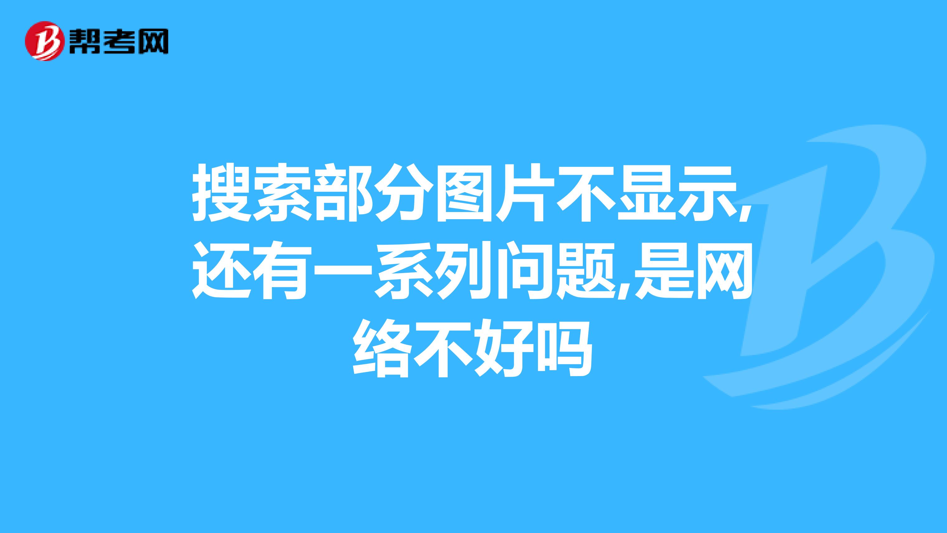 搜索部分图片不显示,还有一系列问题,是网络不好吗       最佳