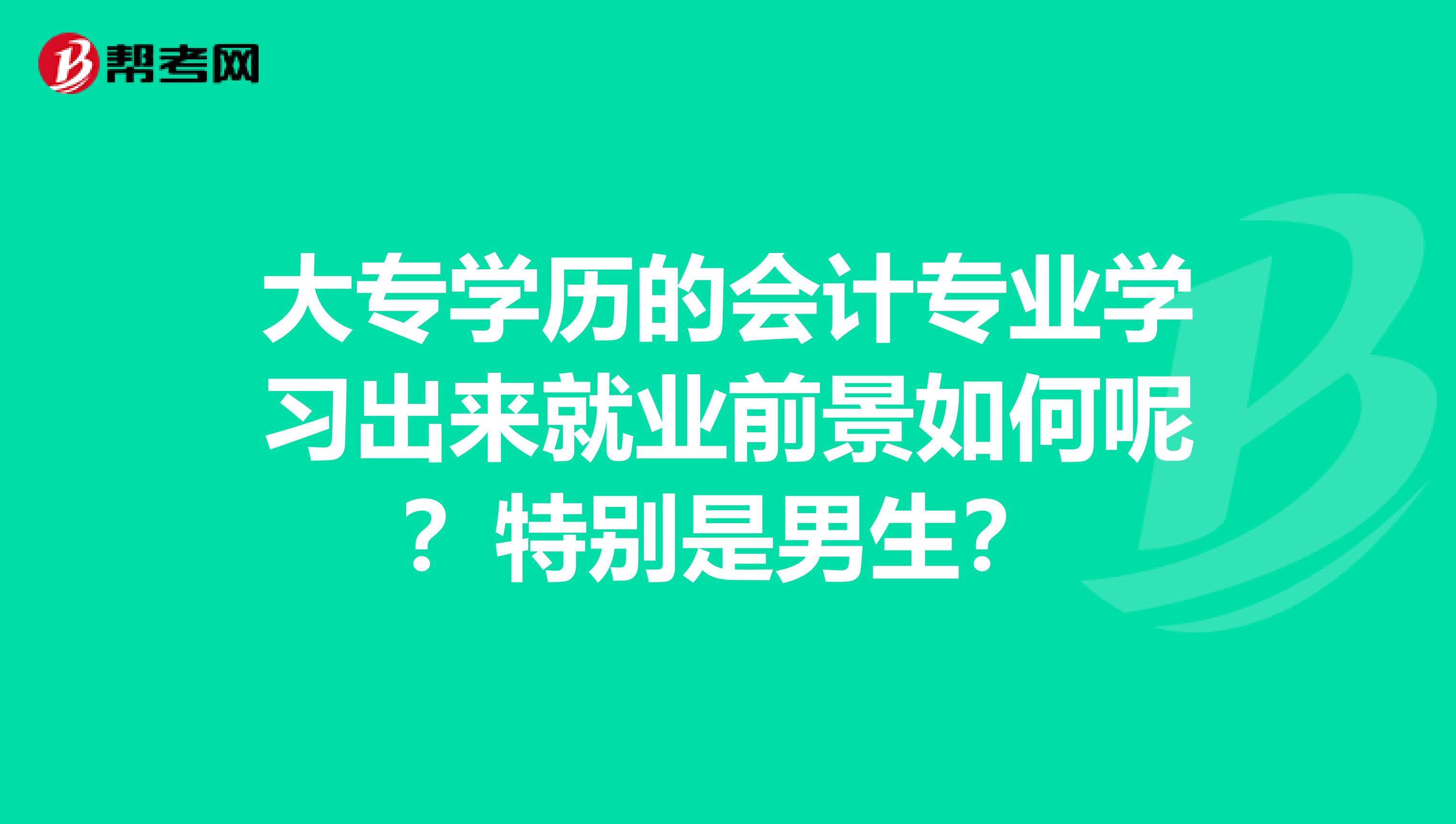 大专学历的会计专业学习出来就业前景如何呢?特别是男生?