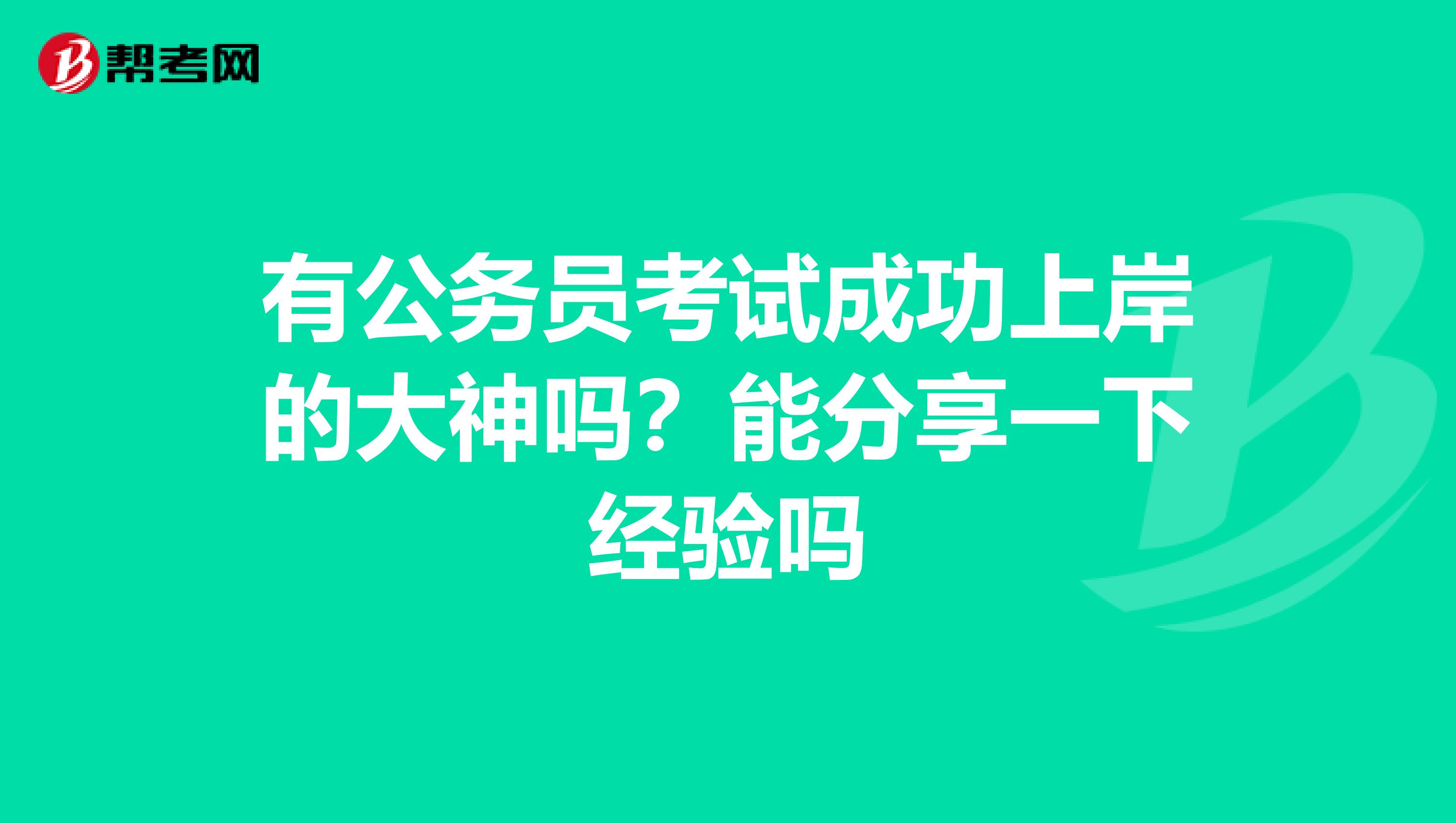 有公务员考试成功上岸的大神吗?能分享一下经验吗
