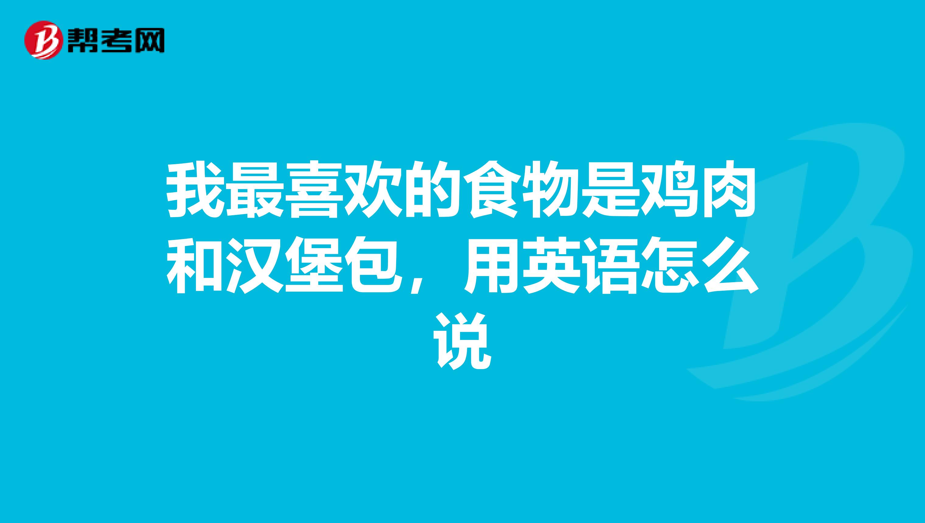 我最喜欢的食物是鸡肉和汉堡包,用英语怎么说