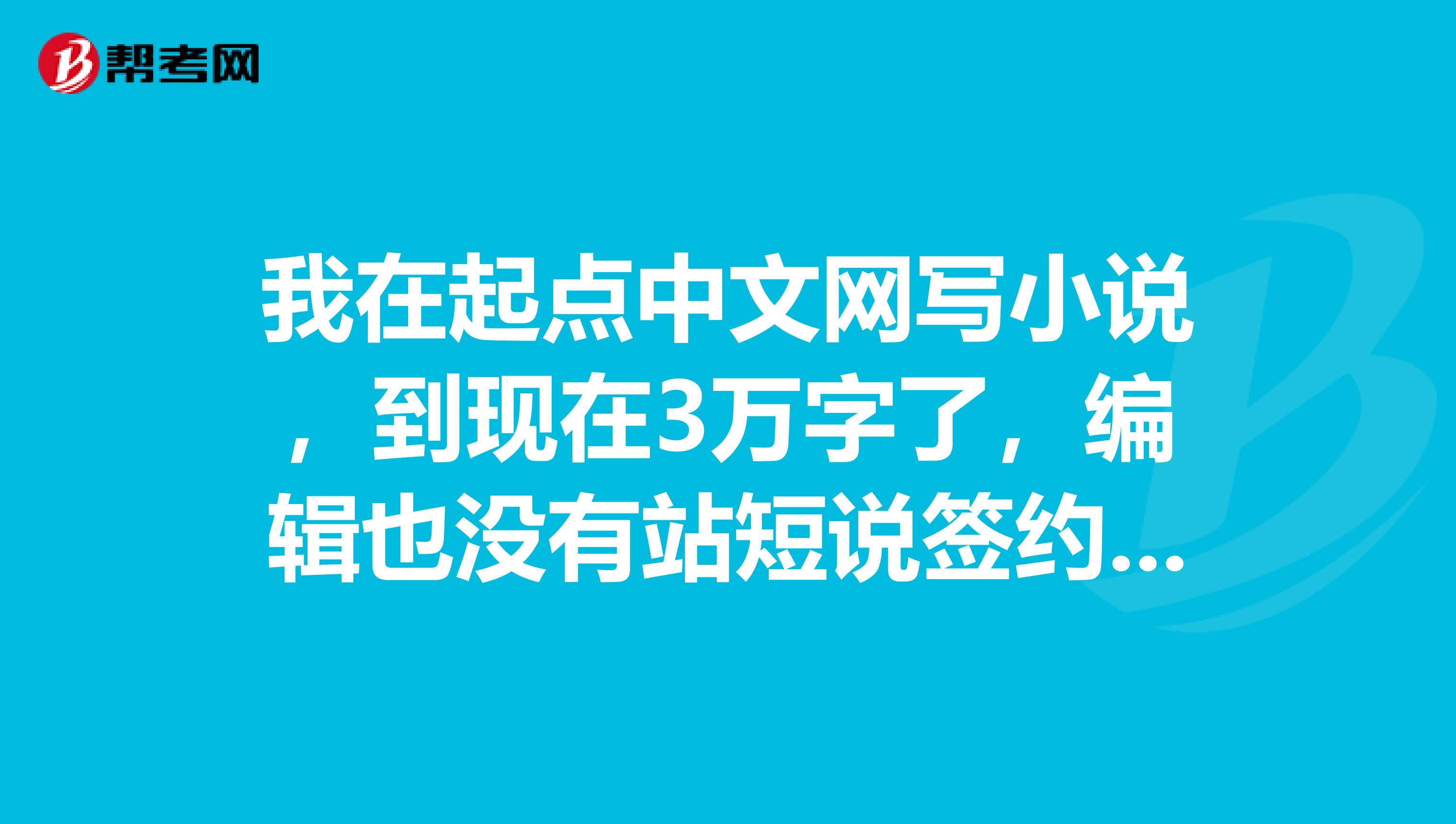 我在起点中文网写小说,到现在3万字了,编辑也没有站短说签约,是不是