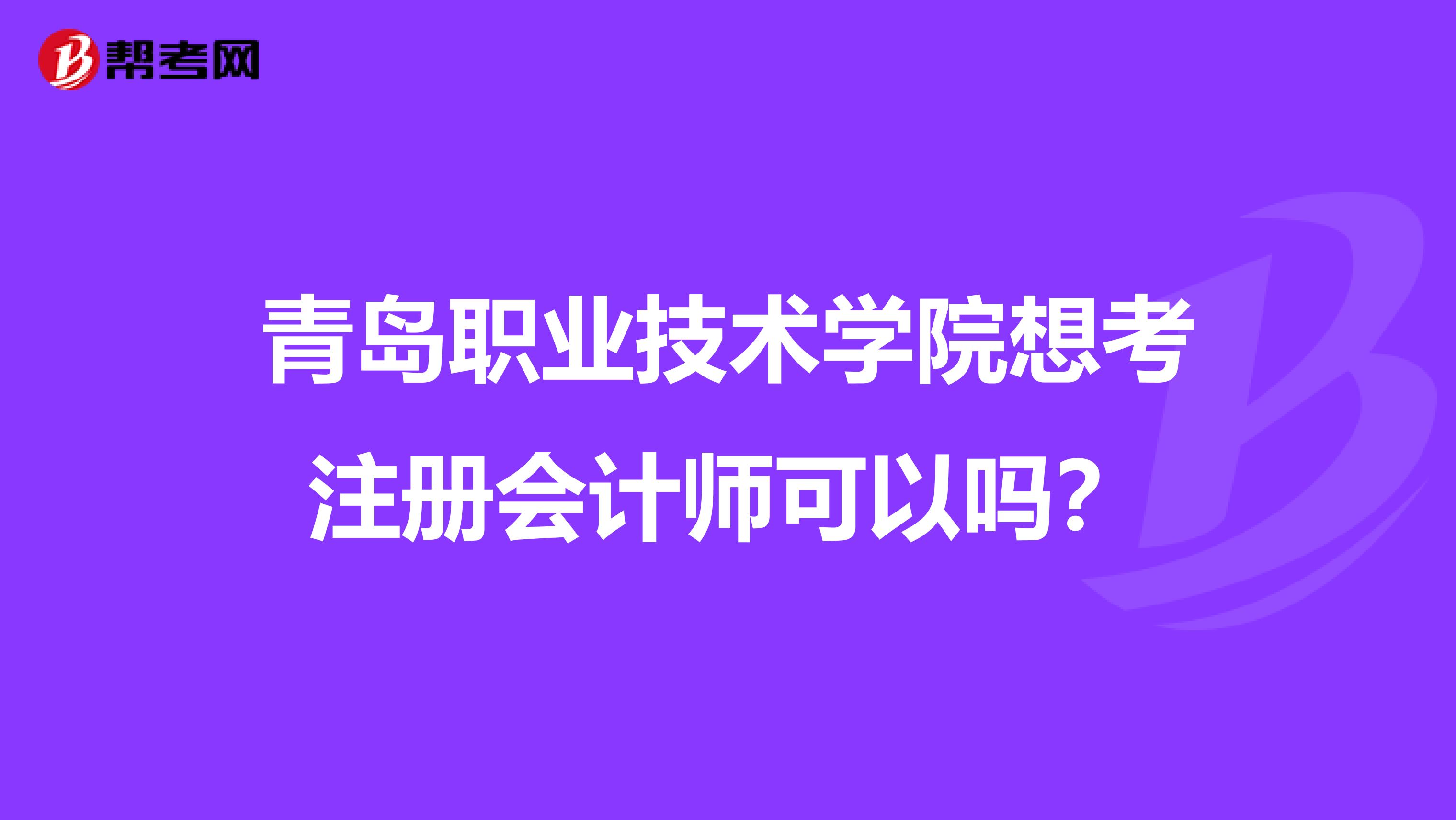 青岛职业技术学院想考注册会计师可以吗?