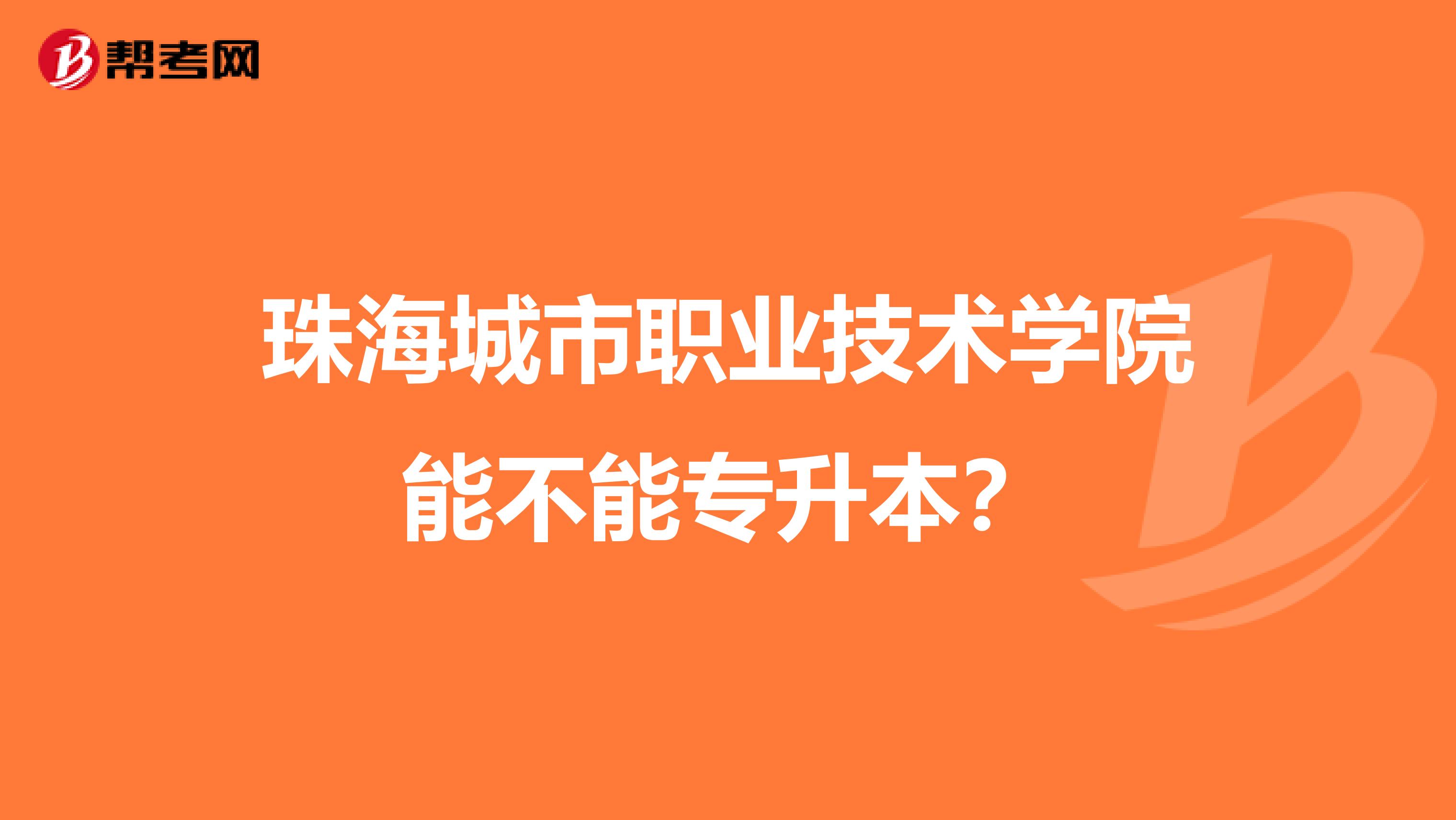 珠海城市职业技术学院能不能专升本?