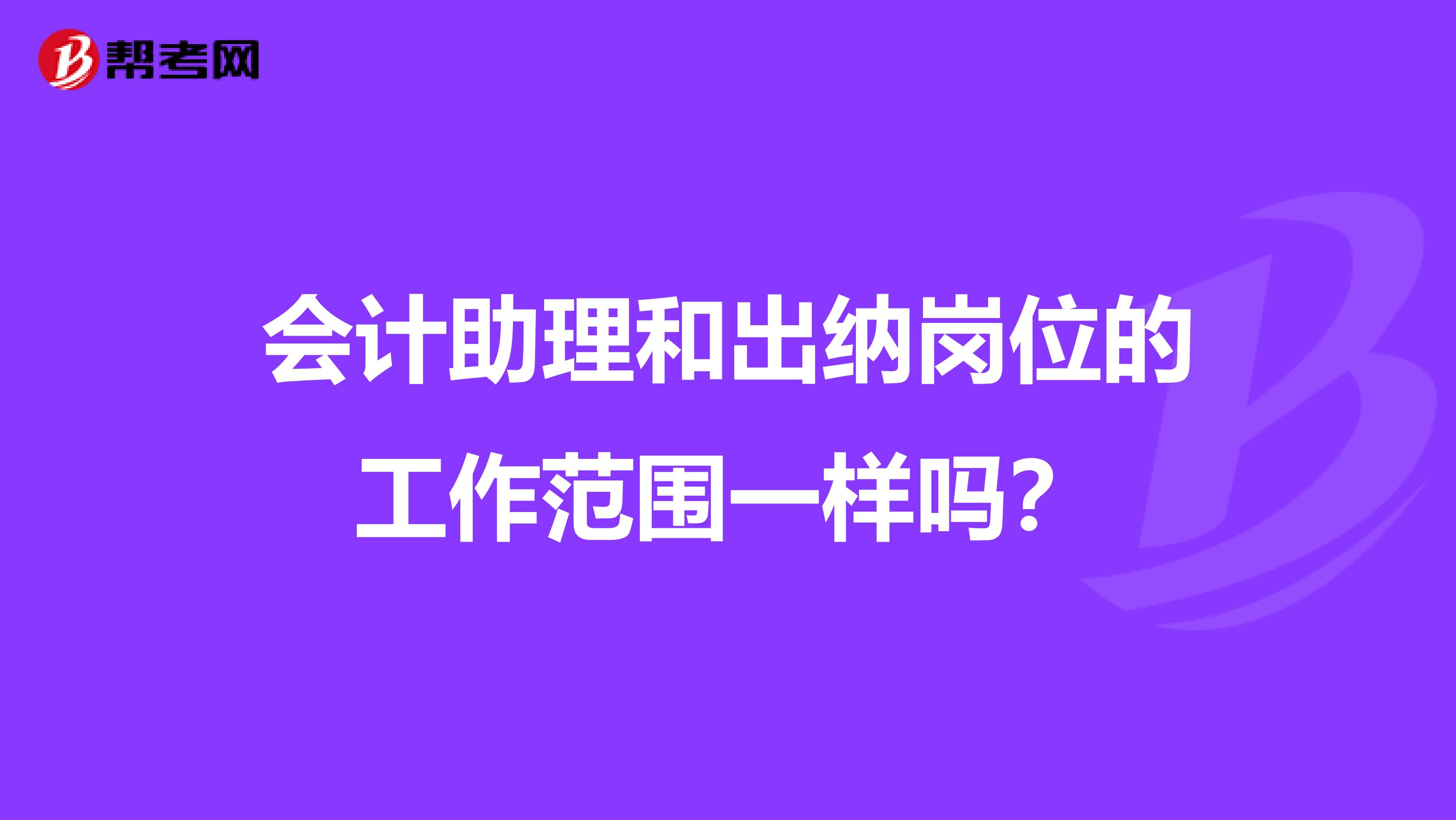 会计助理和出纳岗位的工作范围一样吗?