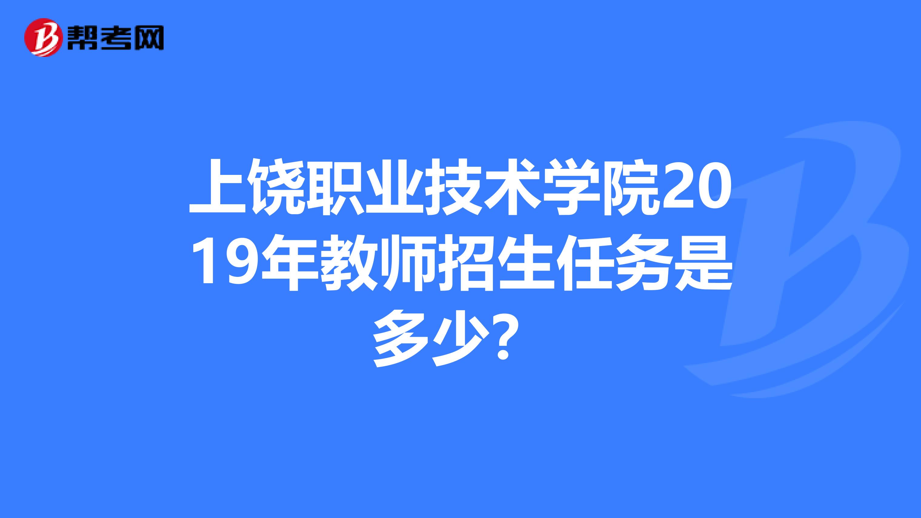 上饶职业技术学院2019年教师招生任务是多少?